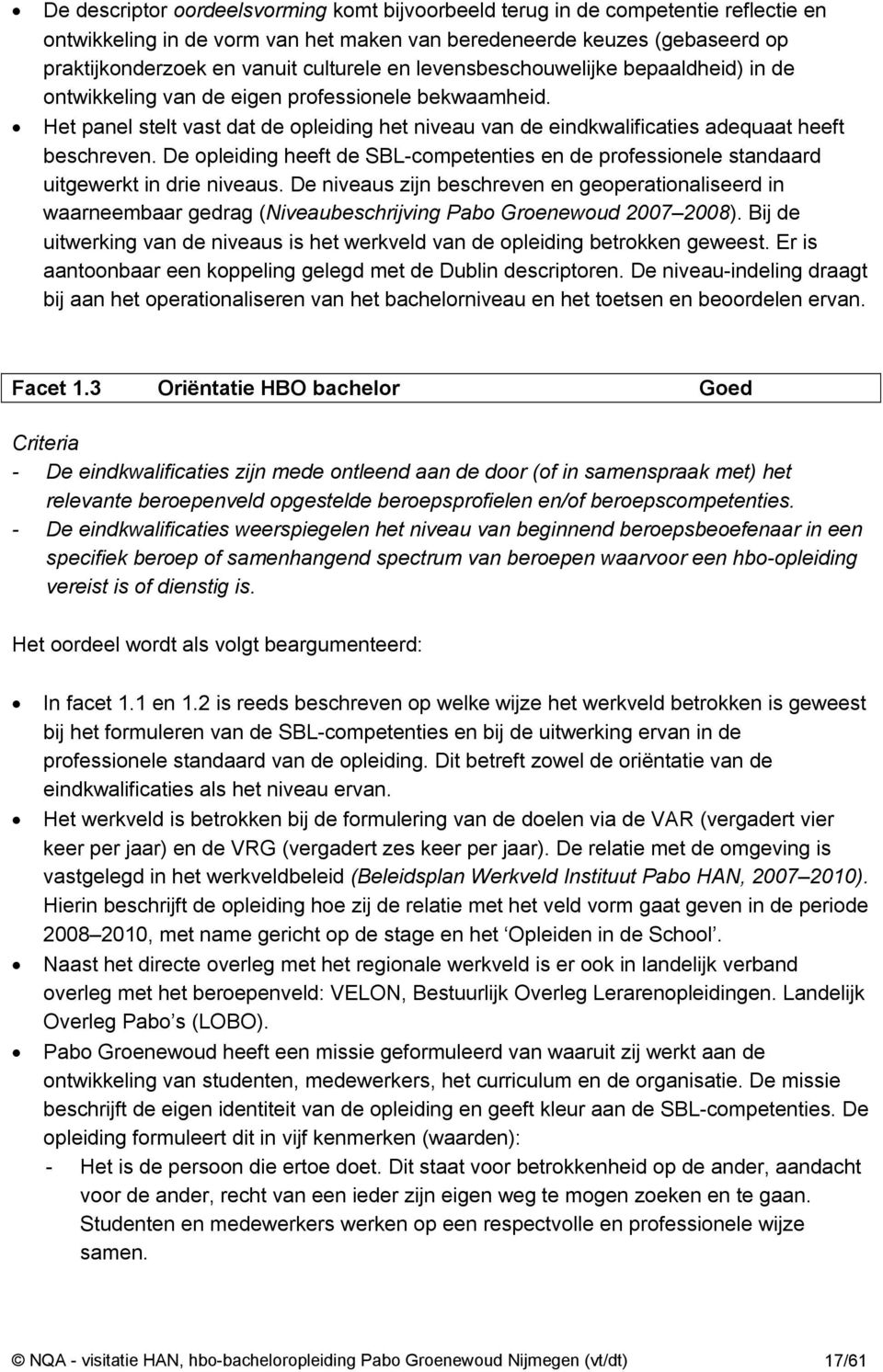 De opleiding heeft de SBL-competenties en de professionele standaard uitgewerkt in drie niveaus.