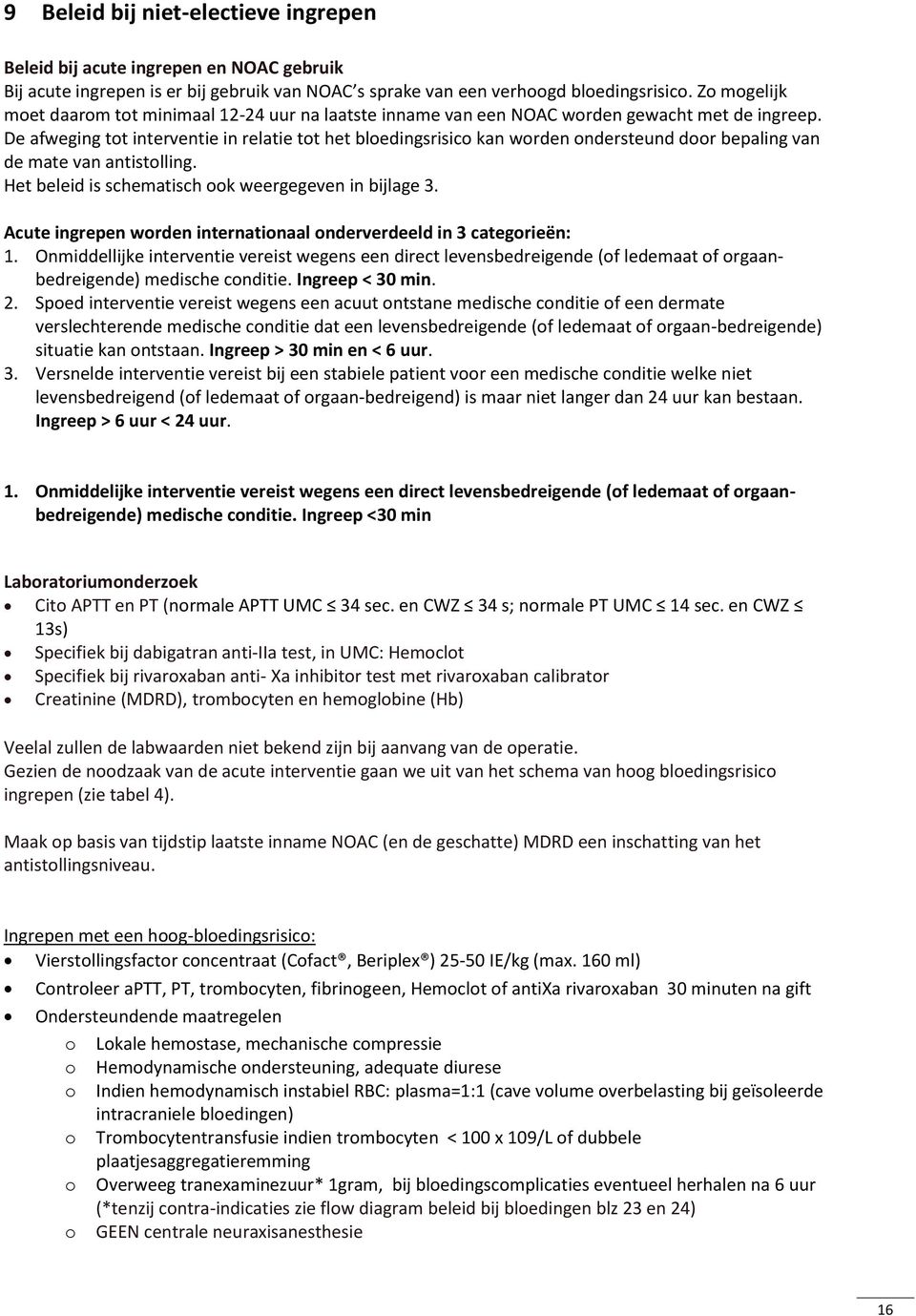 De afweging tot interventie in relatie tot het bloedingsrisico kan worden ondersteund door bepaling van de mate van antistolling. Het beleid is schematisch ook weergegeven in bijlage 3.