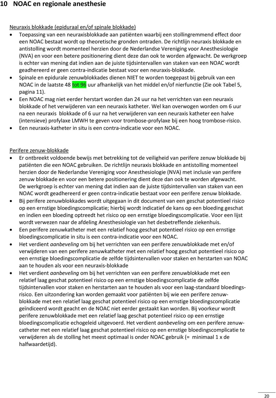 De richtlijn neuraxis blokkade en antistolling wordt momenteel herzien door de Nederlandse Vereniging voor Anesthesiologie (NVA) en voor een betere positionering dient deze dan ook te worden