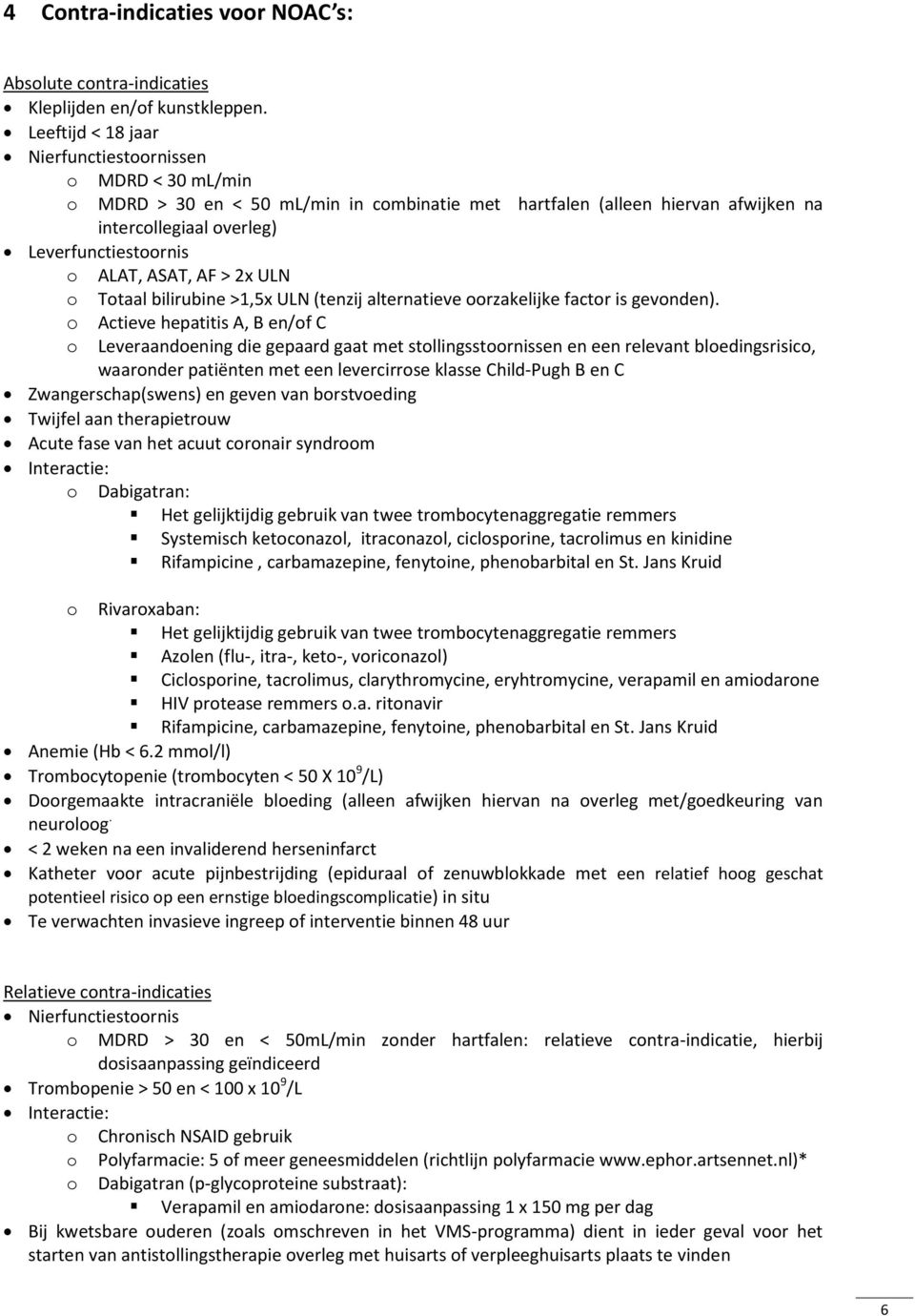 ASAT, AF > 2x ULN o Totaal bilirubine >1,5x ULN (tenzij alternatieve oorzakelijke factor is gevonden).