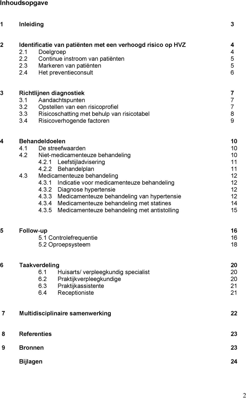 4 Risicoverhogende factoren 9 4 Behandeldoelen 10 4.1 De streefwaarden 10 4.2 Niet-medicamenteuze behandeling 10 4.2.1 Leefstijladvisering 11 4.2.2 Behandelplan 11 4.3 Medicamenteuze behandeling 12 4.