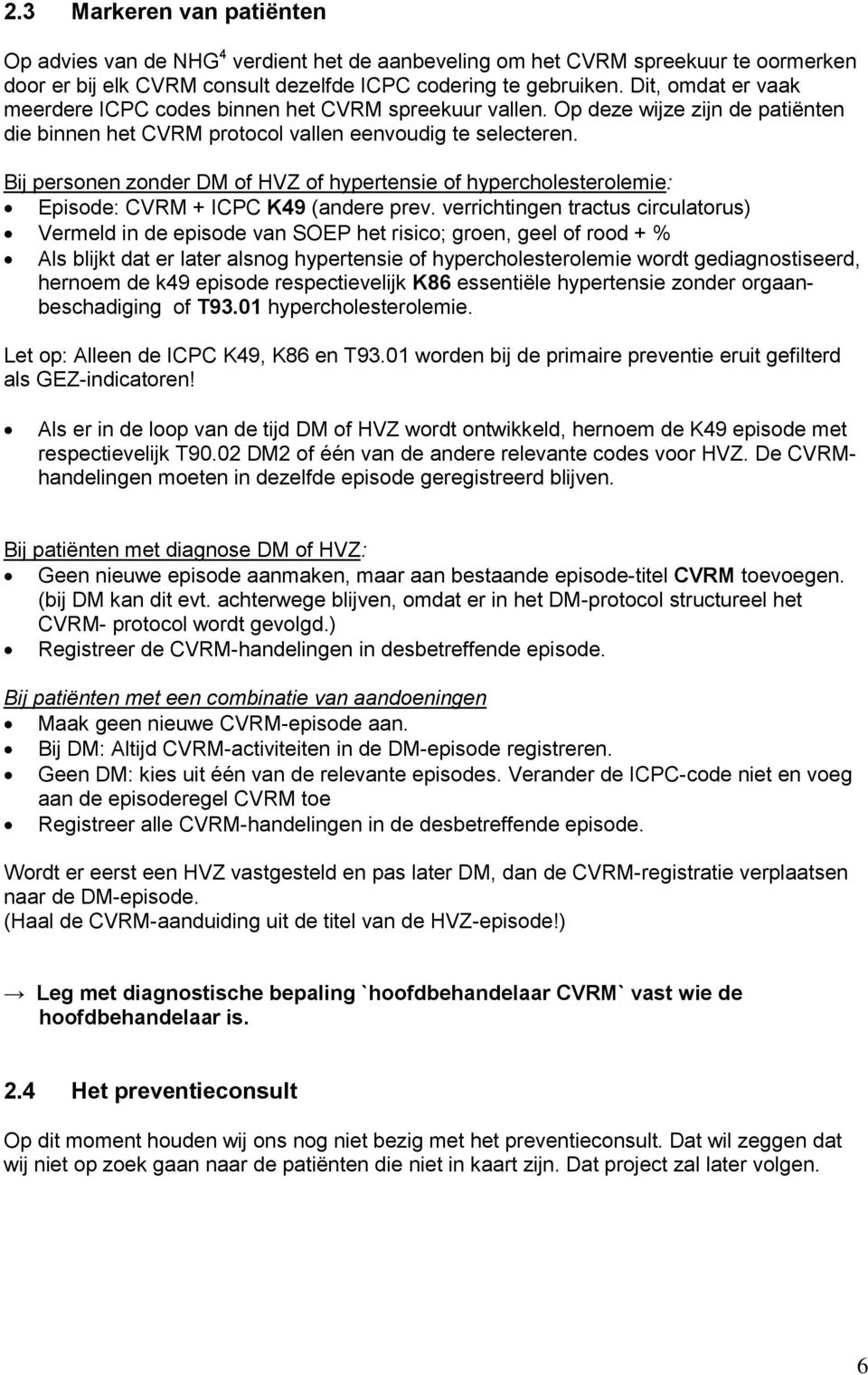 Bij personen zonder DM of HVZ of hypertensie of hypercholesterolemie: Episode: CVRM + ICPC K49 (andere prev.