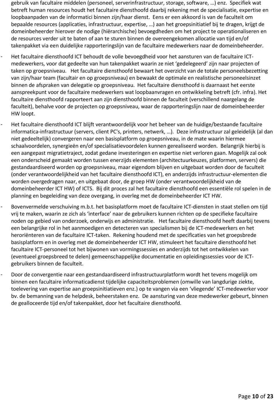 Eens er een akkoord is van de faculteit om bepaalde resources (applicaties, infrastructuur, expertise, ) aan het groepsinitiatief bij te dragen, krijgt de domeinbeheerder hierover de nodige