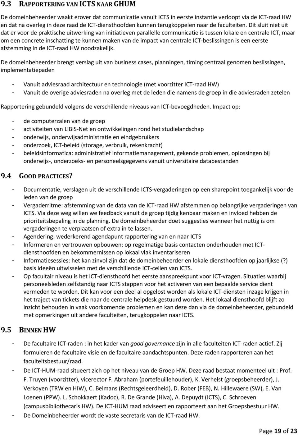 Dit sluit niet uit dat er voor de praktische uitwerking van initiatieven parallelle communicatie is tussen lokale en centrale ICT, maar om een concrete inschatting te kunnen maken van de impact van