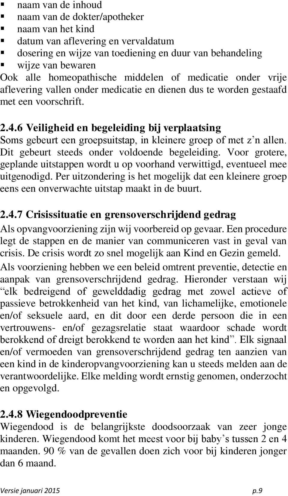 6 Veiligheid en begeleiding bij verplaatsing Soms gebeurt een groepsuitstap, in kleinere groep of met z n allen. Dit gebeurt steeds onder voldoende begeleiding.