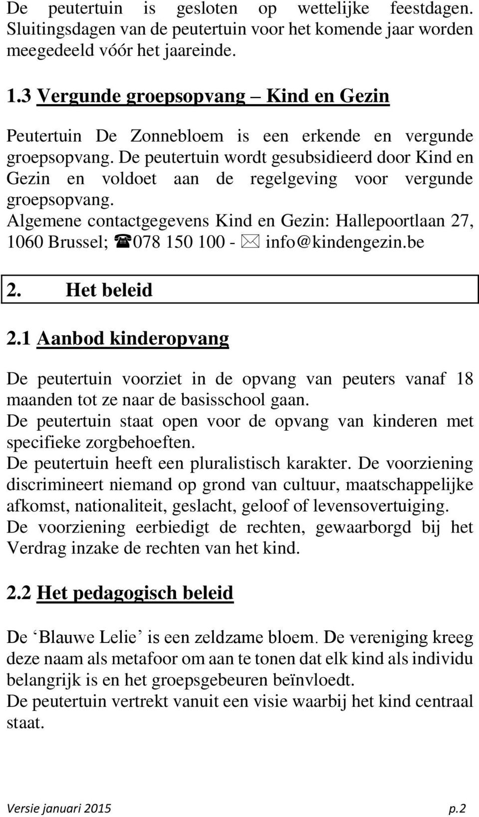 De peutertuin wordt gesubsidieerd door Kind en Gezin en voldoet aan de regelgeving voor vergunde groepsopvang.