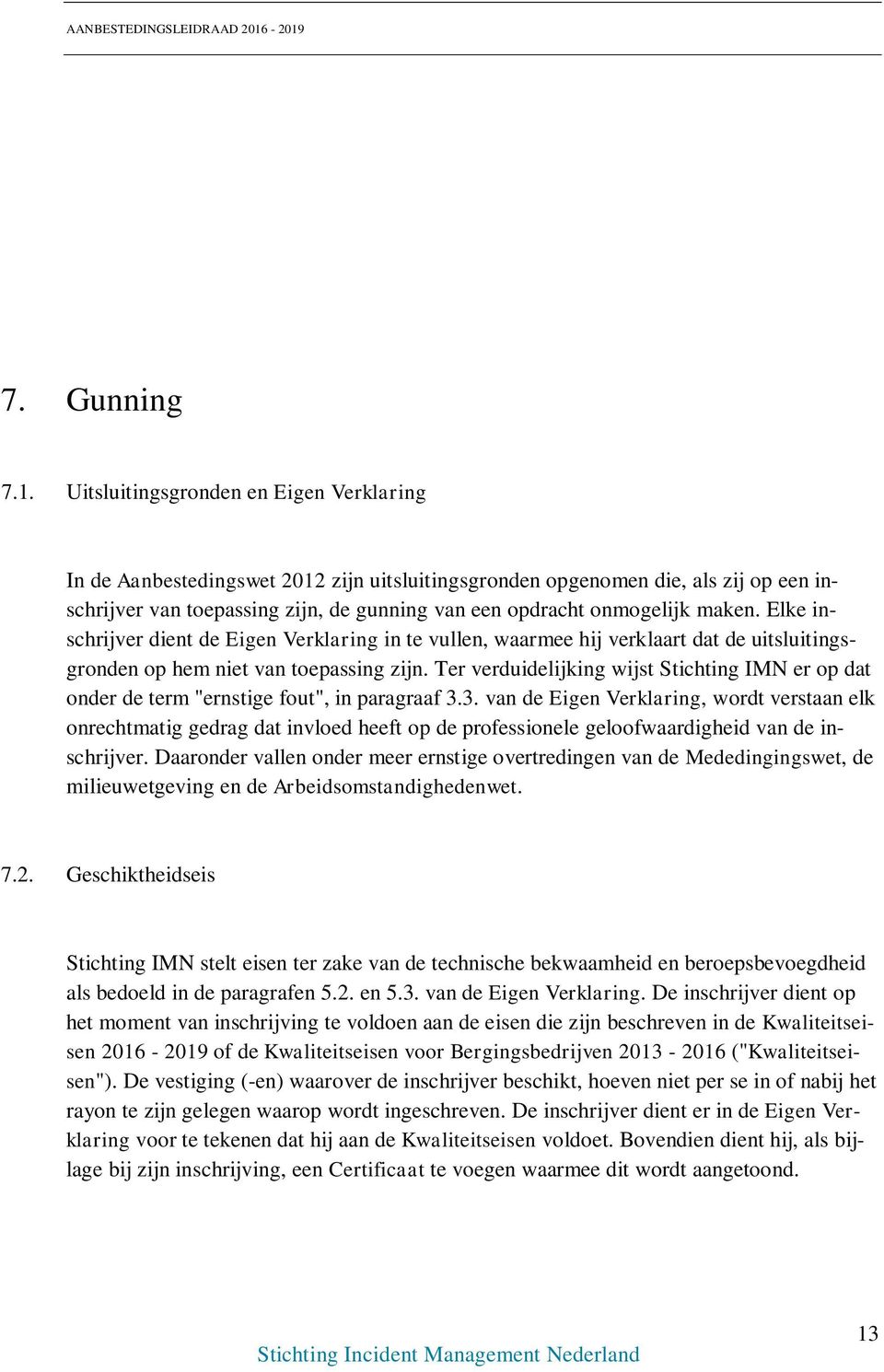 maken. Elke inschrijver dient de Eigen Verklaring in te vullen, waarmee hij verklaart dat de uitsluitingsgronden op hem niet van toepassing zijn.