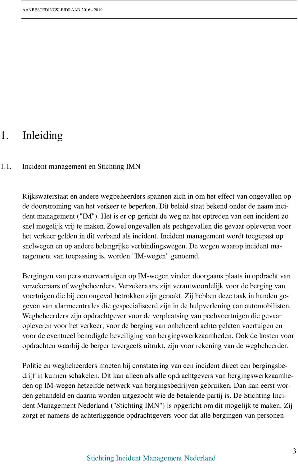 Zowel ongevallen als pechgevallen die gevaar opleveren voor het verkeer gelden in dit verband als incident. Incident management wordt toegepast op snelwegen en op andere belangrijke verbindingswegen.