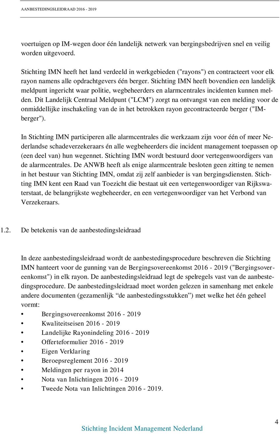 Stichting IMN heeft bovendien een landelijk meldpunt ingericht waar politie, wegbeheerders en alarmcentrales incidenten kunnen melden.