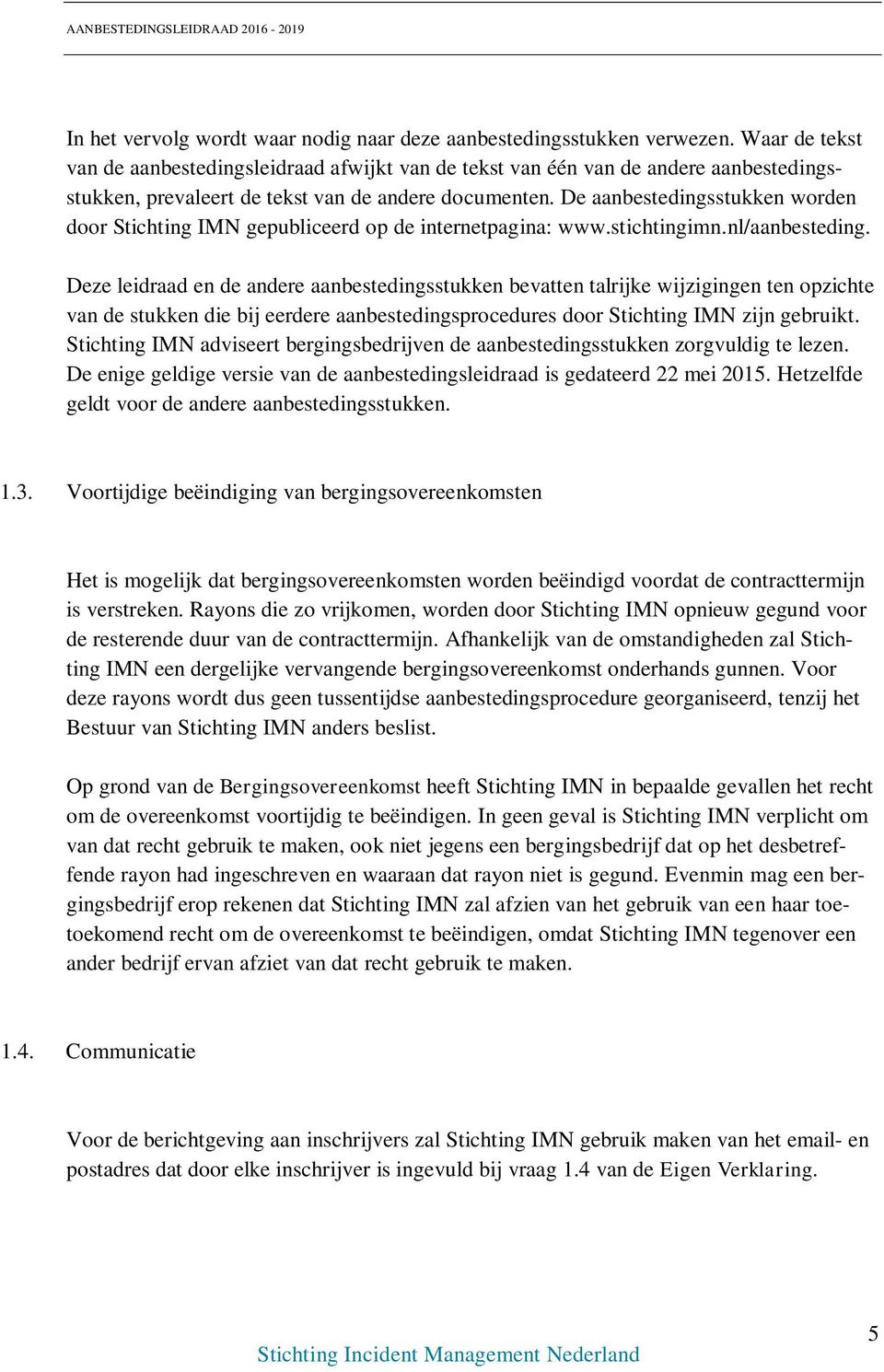 De aanbestedingsstukken worden door Stichting IMN gepubliceerd op de internetpagina: www.stichtingimn.nl/aanbesteding.