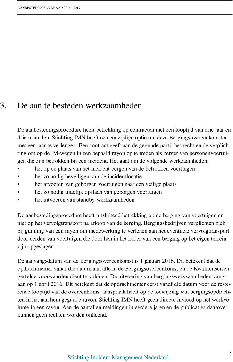 Een contract geeft aan de gegunde partij het recht en de verplichting om op de IM-wegen in een bepaald rayon op te treden als berger van personenvoertuigen die zijn betrokken bij een incident.