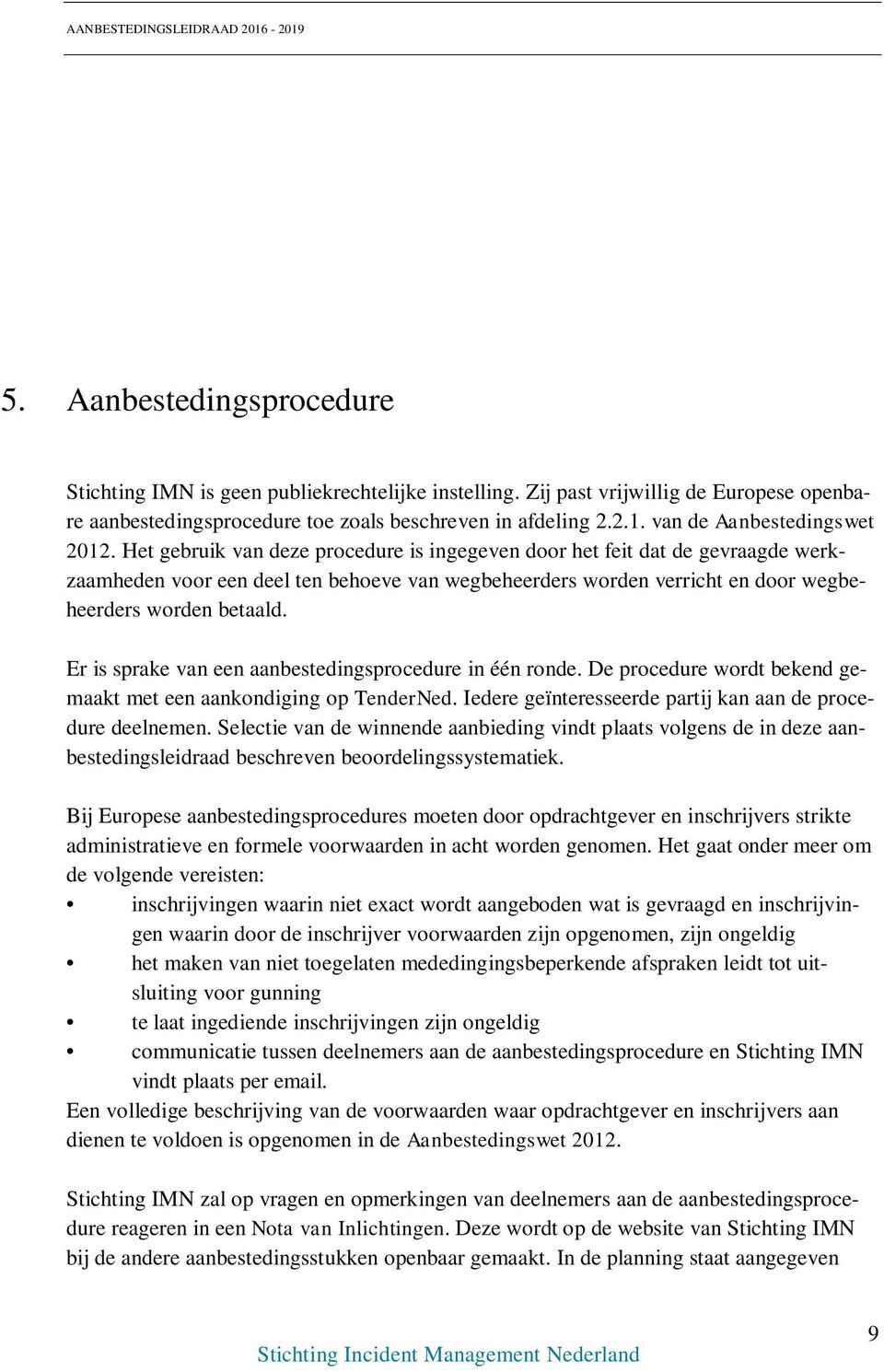 Het gebruik van deze procedure is ingegeven door het feit dat de gevraagde werkzaamheden voor een deel ten behoeve van wegbeheerders worden verricht en door wegbeheerders worden betaald.