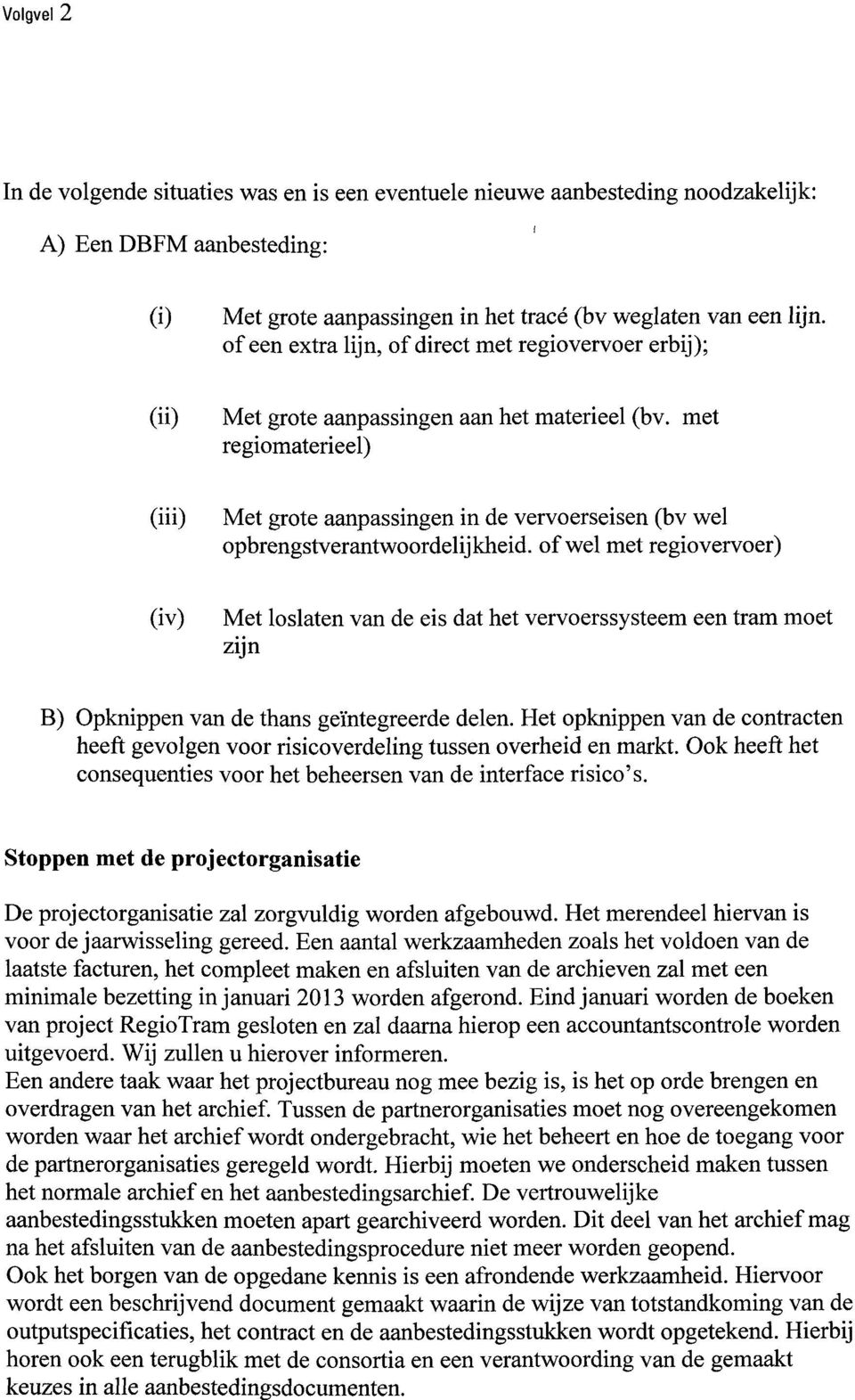 met regiomaterieel) (iii) Met grote aanpassingen in de vervoerseisen (bv wel opbrengstverantwoordelij kheid.