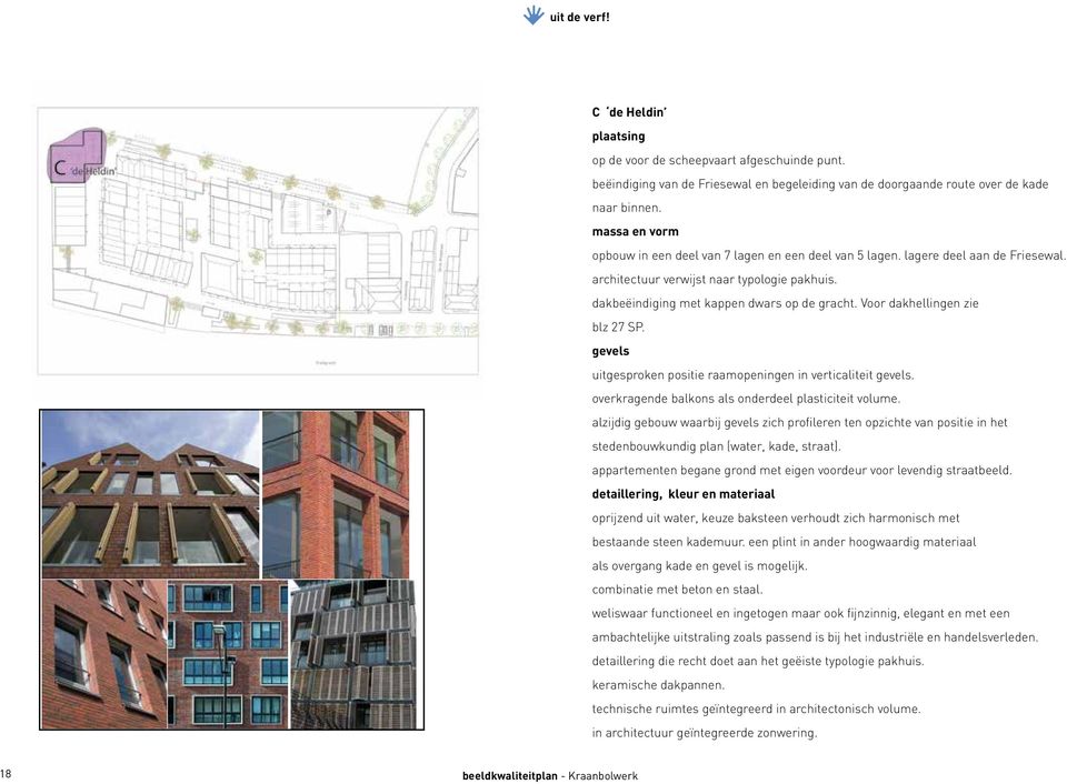 Voor dakhellingen zie blz 27 SP. gevels uitgesproken positie raamopeningen in verticaliteit gevels. overkragende balkons als onderdeel plasticiteit volume.