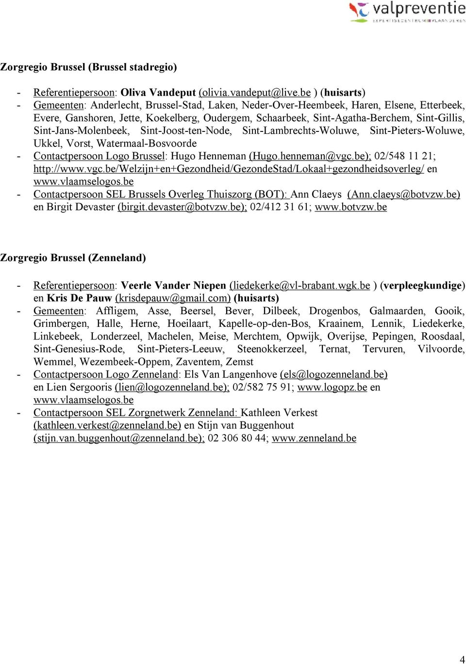 Sint-Gillis, Sint-Jans-Molenbeek, Sint-Joost-ten-Node, Sint-Lambrechts-Woluwe, Sint-Pieters-Woluwe, Ukkel, Vorst, Watermaal-Bosvoorde - Contactpersoon Logo Brussel: Hugo Henneman (Hugo.henneman@vgc.