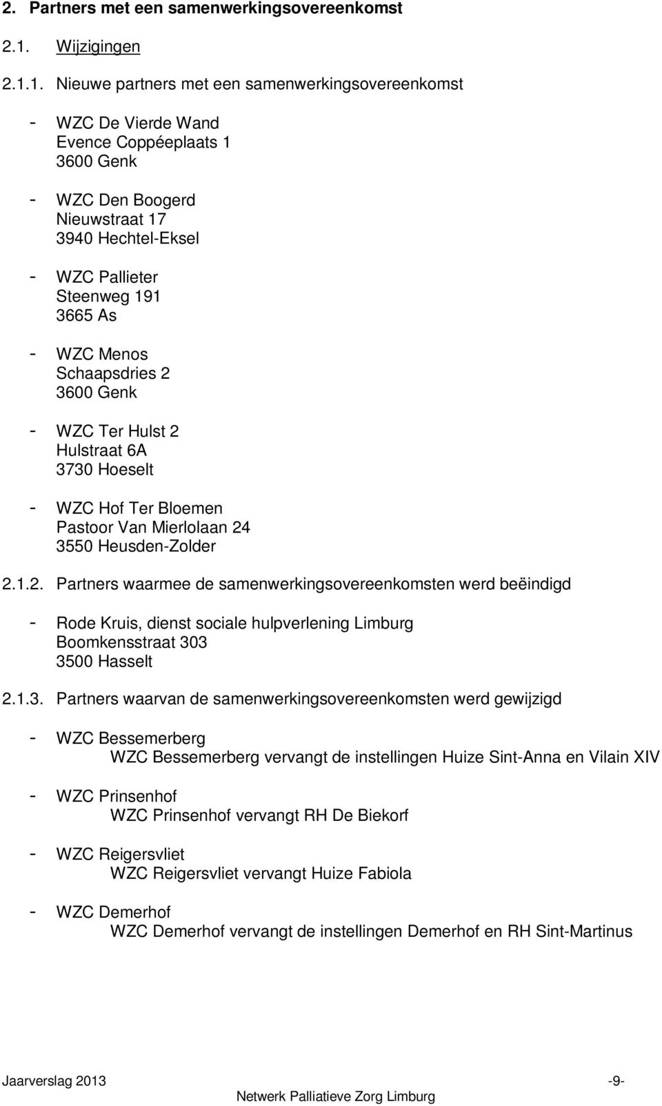 1. Nieuwe partners met een samenwerkingsovereenkomst - WZC De Vierde Wand Evence Coppéeplaats 1 3600 Genk - WZC Den Boogerd Nieuwstraat 17 3940 Hechtel-Eksel - WZC Pallieter Steenweg 191 3665 As -