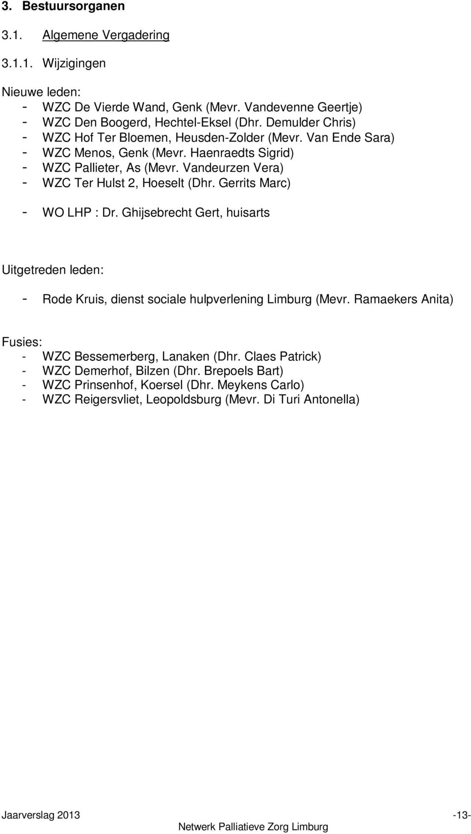 Vandeurzen Vera) - WZC Ter Hulst 2, Hoeselt (Dhr. Gerrits Marc) - WO LHP : Dr. Ghijsebrecht Gert, huisarts Uitgetreden leden: - Rode Kruis, dienst sociale hulpverlening Limburg (Mevr.