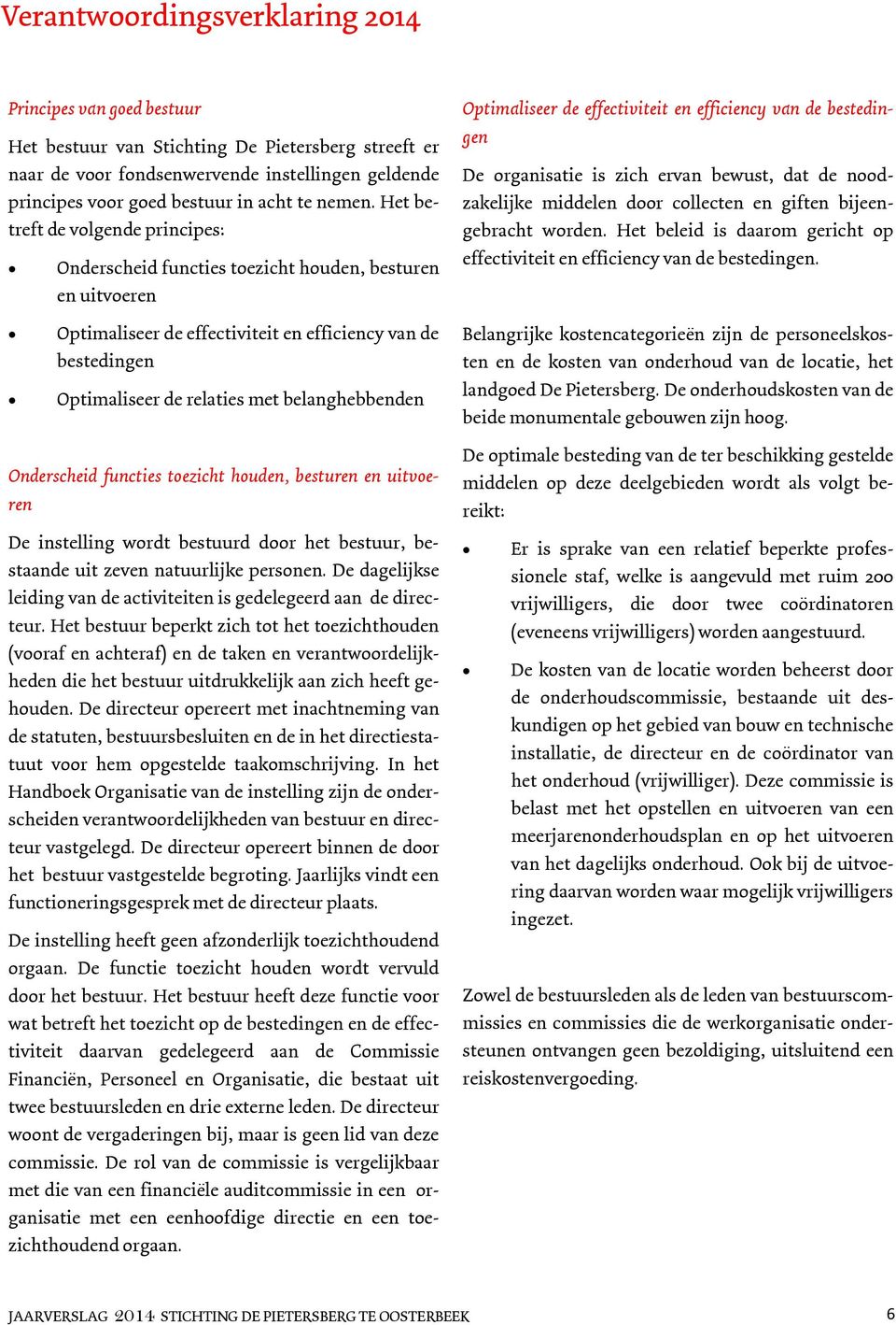 Het betreft de volgende principes: Onderscheid functies toezicht houden, besturen en uitvoeren Optimaliseer de effectiviteit en efficiency van de bestedingen De organisatie is zich ervan bewust, dat