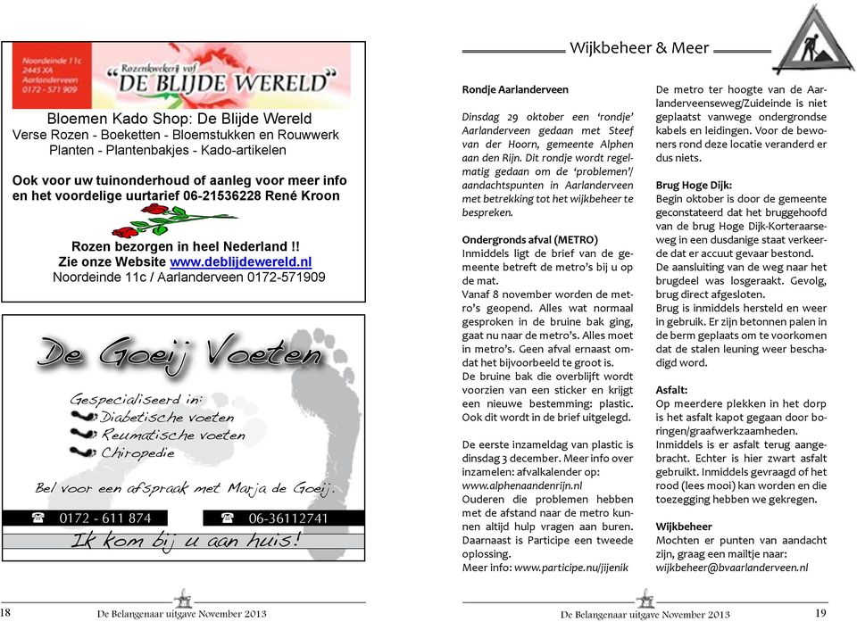 nl Noordeinde 11c / Aarlanderveen 0172-571909 Gespecialiseerd in: Diabetische voeten Reumatische voeten Chiropedie Bel voor een afspraak met Marja de Goeij.