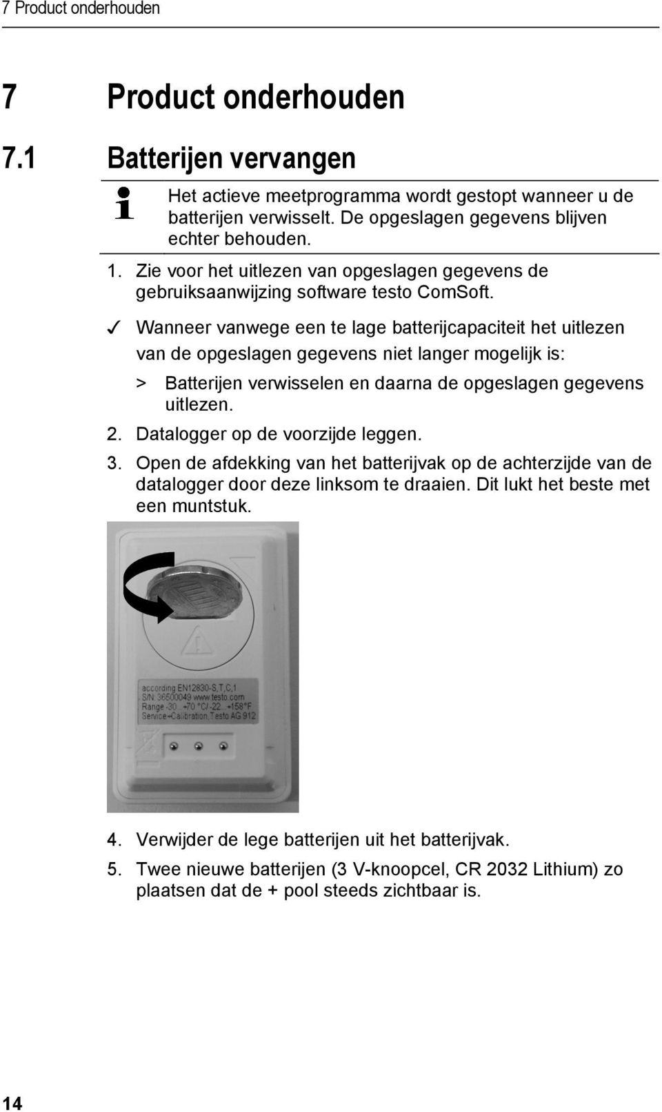 De opgeslagen gegevens blijven echter behouden. 1. Zie voor het uitlezen van opgeslagen gegevens de gebruiksaanwijzing software testo ComSoft.