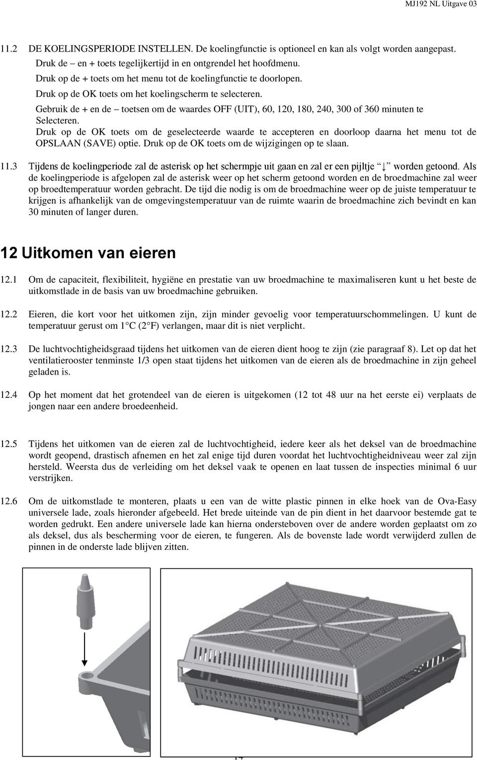 Gebruik de + en de toetsen om de waardes OFF (UIT), 60, 120, 180, 240, 300 of 360 minuten te Selecteren.