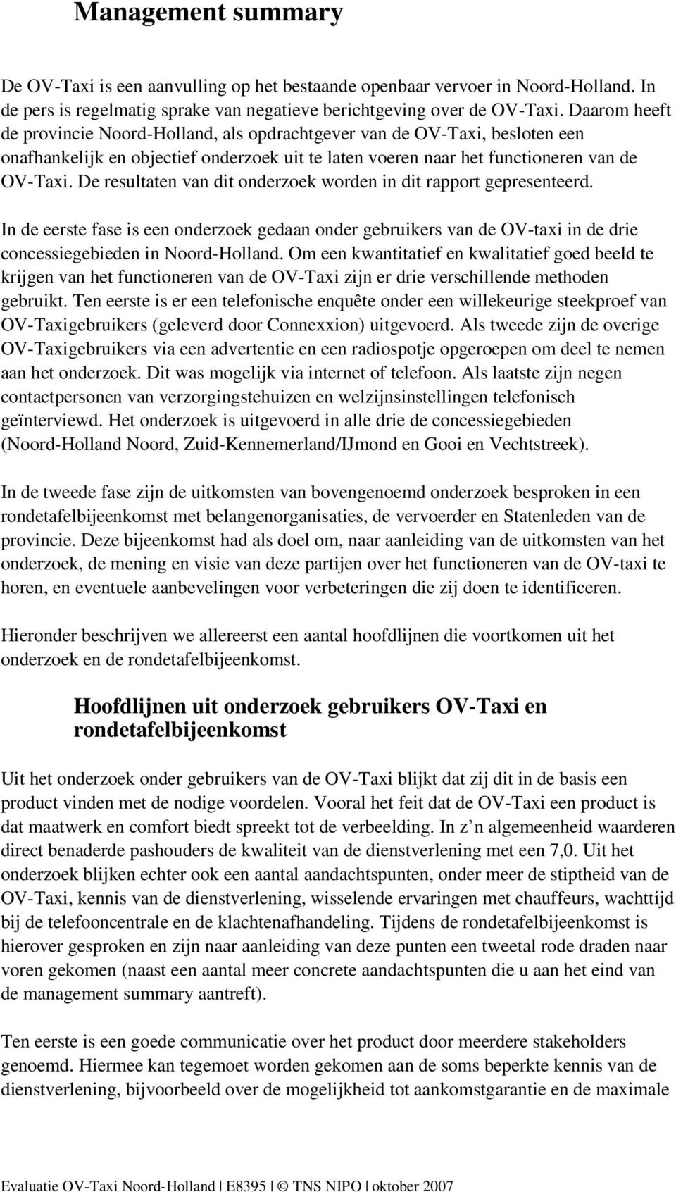 De resultaten van dit onderzoek worden in dit rapport gepresenteerd. In de eerste fase is een onderzoek gedaan onder gebruikers van de OV-taxi in de drie concessiegebieden in Noord-Holland.