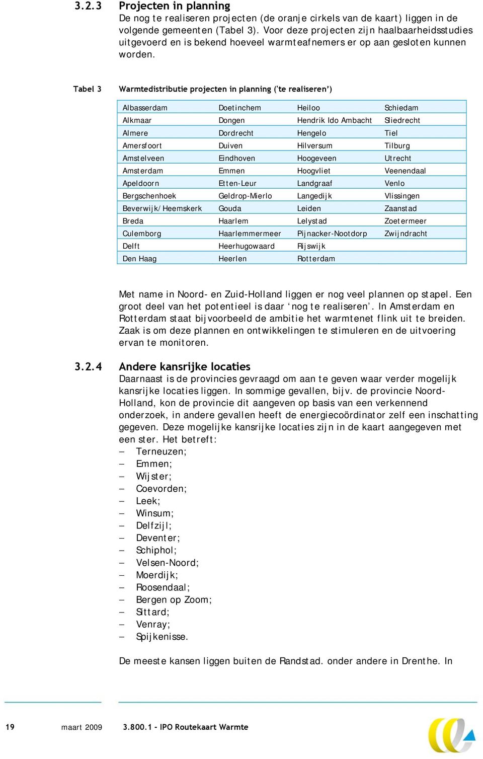 Tabel 3 Warmtedistributie projecten in planning ('te realiseren ) Albasserdam Doetinchem Heiloo Schiedam Alkmaar Dongen Hendrik Ido Ambacht Sliedrecht Almere Dordrecht Hengelo Tiel Amersfoort Duiven