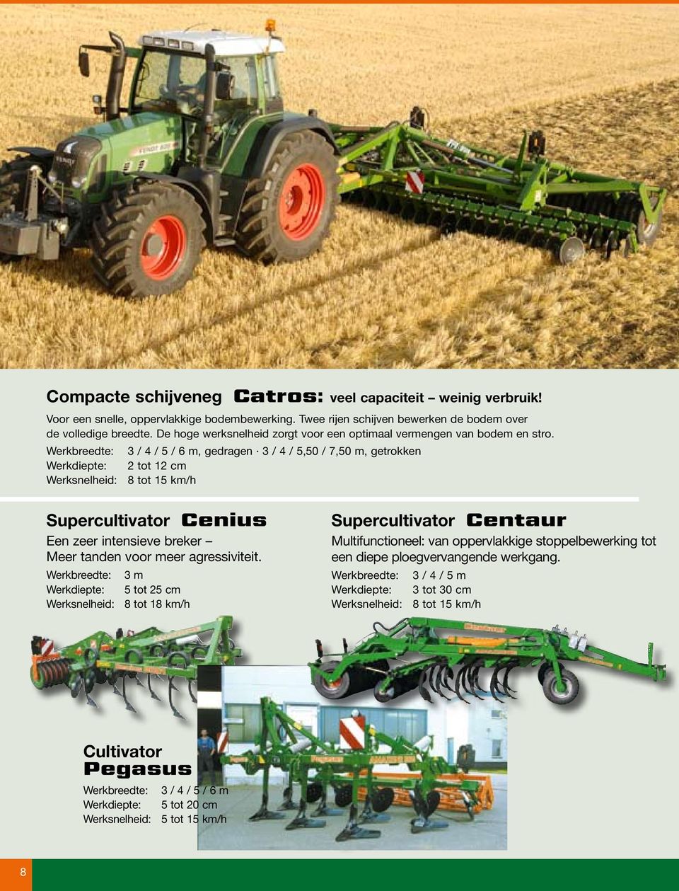 Werkbreedte: 3 / 4 / 5 / 6 m, gedragen 3 / 4 / 5,50 / 7,50 m, getrokken Werkdiepte: 2 tot 12 cm Werksnelheid: 8 tot 15 km/h Supercultivator Cenius Een zeer intensieve breker Meer tanden voor meer