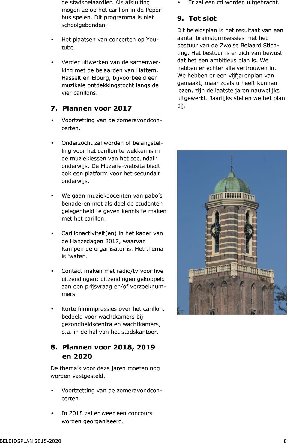 Plannen voor 2017 Er zal een cd worden uitgebracht. 9. Tot slot Dit beleidsplan is het resultaat van een aantal brainstormsessies met het bestuur van de Zwolse Beiaard Stichting.