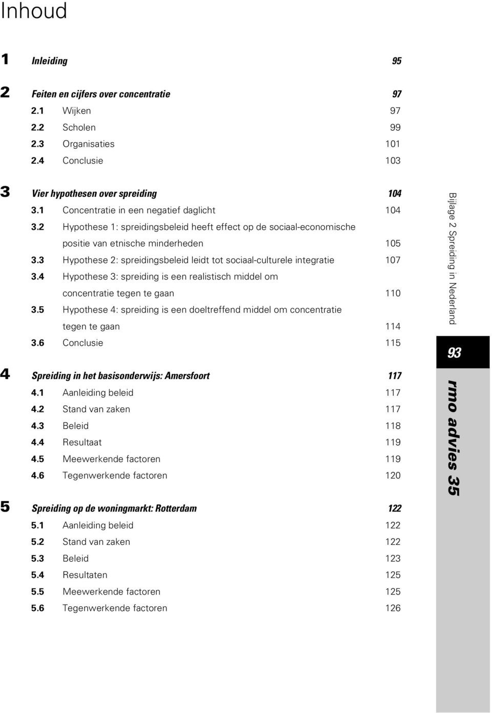 3 Hypothese 2: spreidingsbeleid leidt tot sociaal-culturele integratie 107 3.4 Hypothese 3: spreiding is een realistisch middel om concentratie tegen te gaan 110 3.