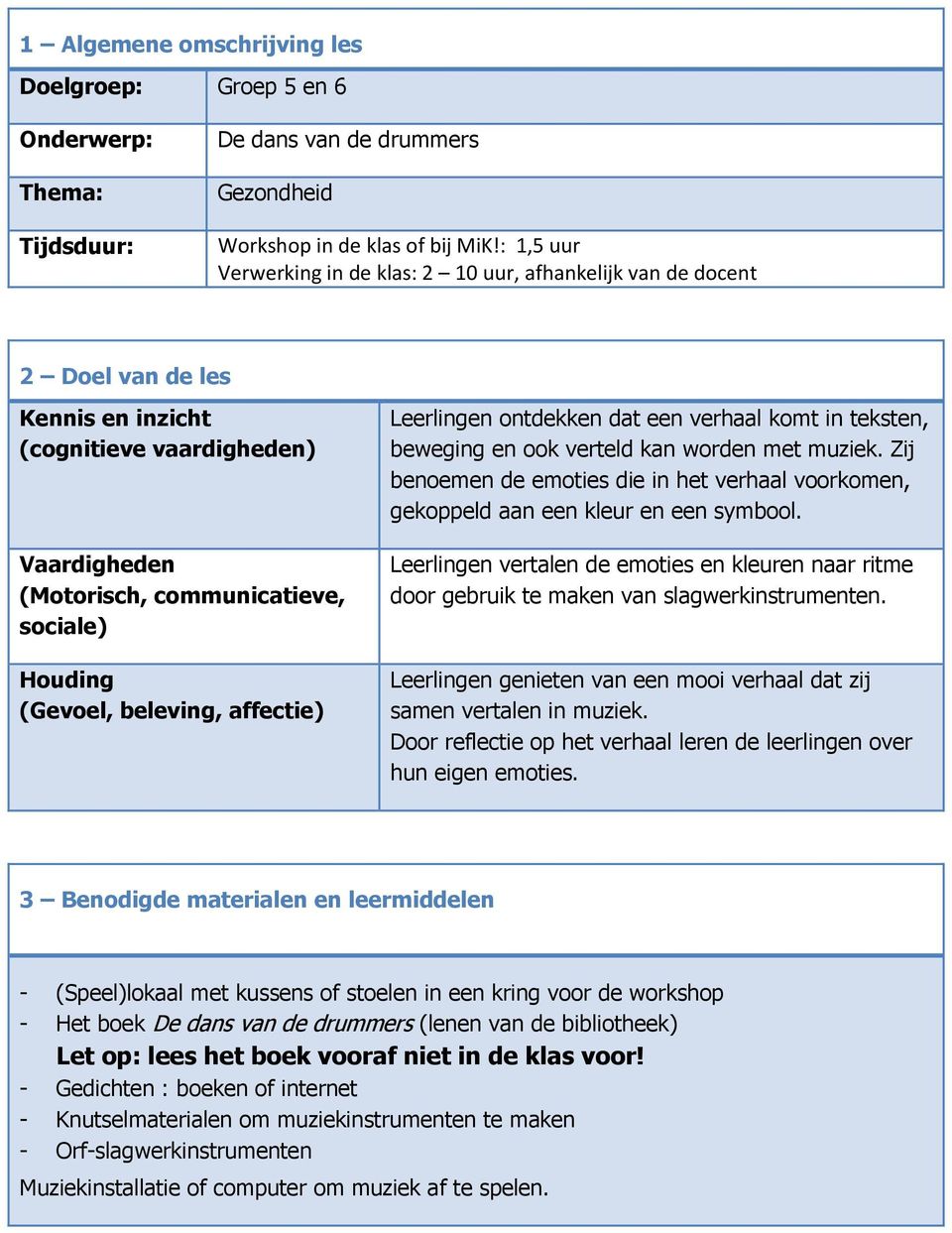 beleving, affectie) Leerlingen ontdekken dat een verhaal komt in teksten, beweging en ook verteld kan worden met muziek.