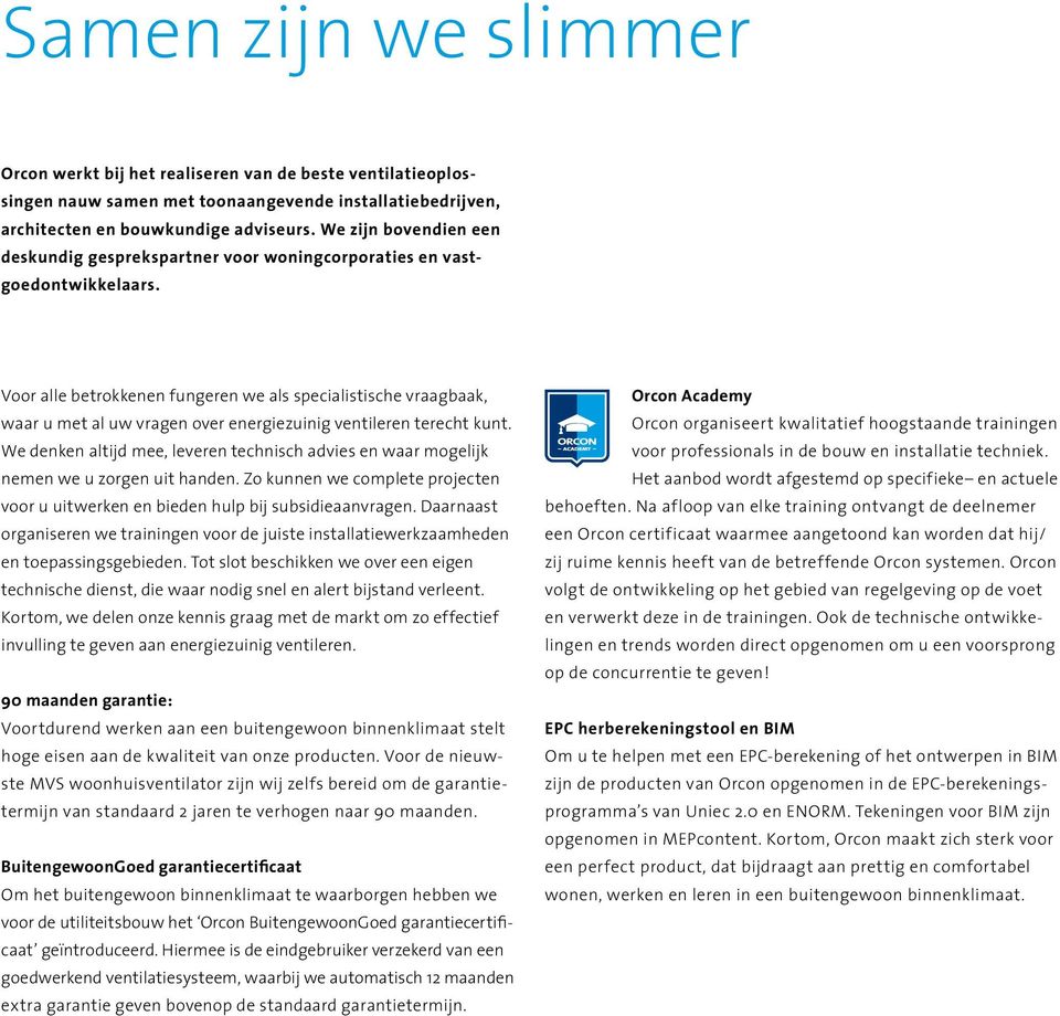 Voor alle betrokkenen fungeren we als specialistische vraagbaak, waar u met al uw vragen over energiezuinig ventileren terecht kunt.