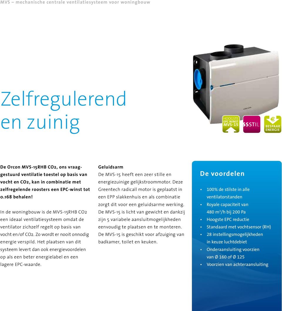 In de woningbouw is de MVS-15RHB CO2 een ideaal ventilatiesysteem omdat de ventilator zichzelf regelt op basis van vocht en/of CO2. Zo wordt er nooit onnodig energie verspild.