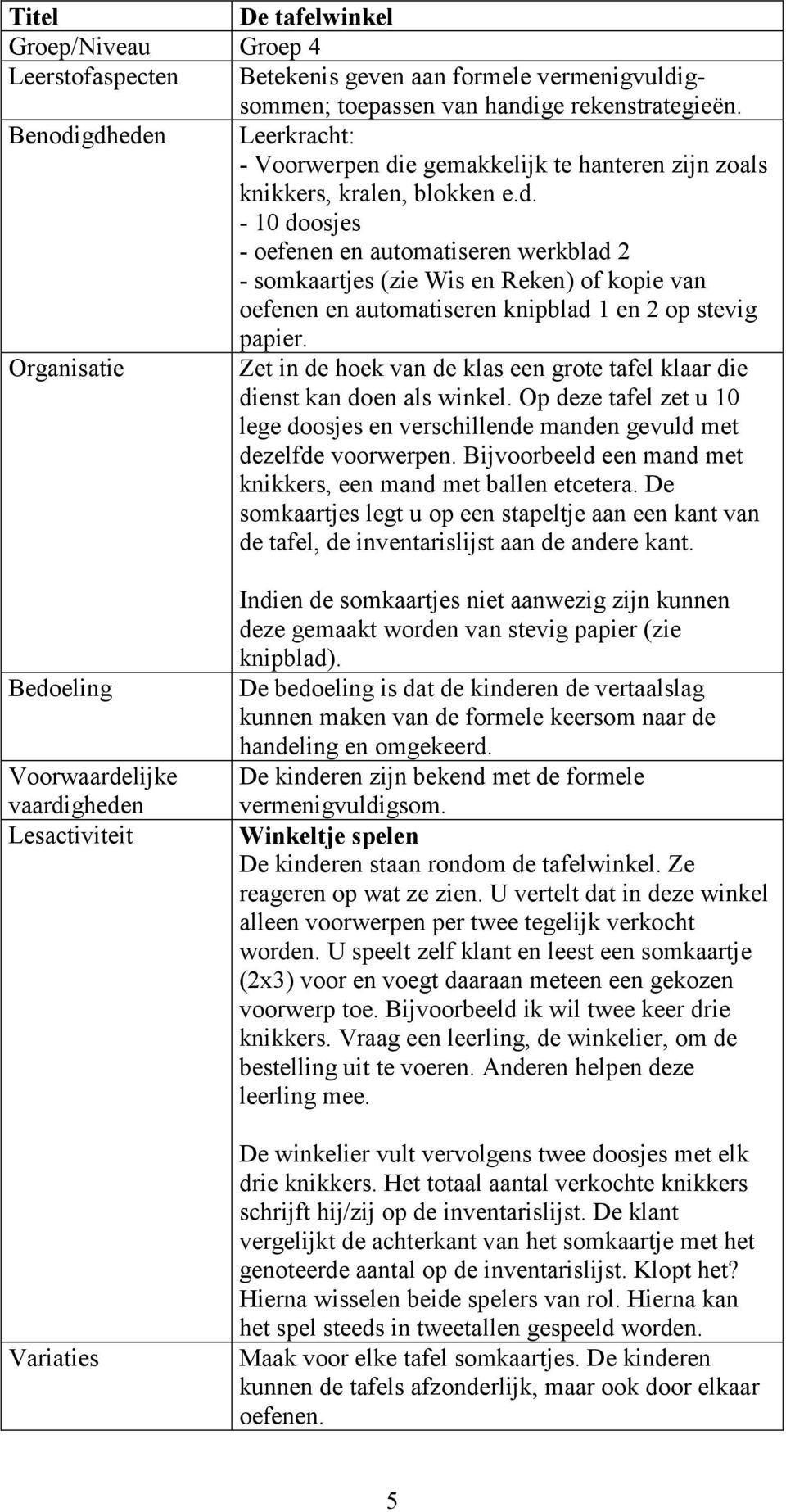 Organisatie Zet in de hoek van de klas een grote tafel klaar die dienst kan doen als winkel. Op deze tafel zet u 10 lege doosjes en verschillende manden gevuld met dezelfde voorwerpen.