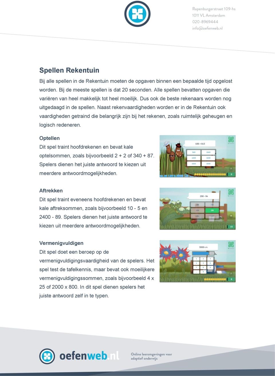 Naast rekenvaardigheden worden er in de Rekentuin ook vaardigheden getraind die belangrijk zijn bij het rekenen, zoals ruimtelijk geheugen en logisch redeneren.