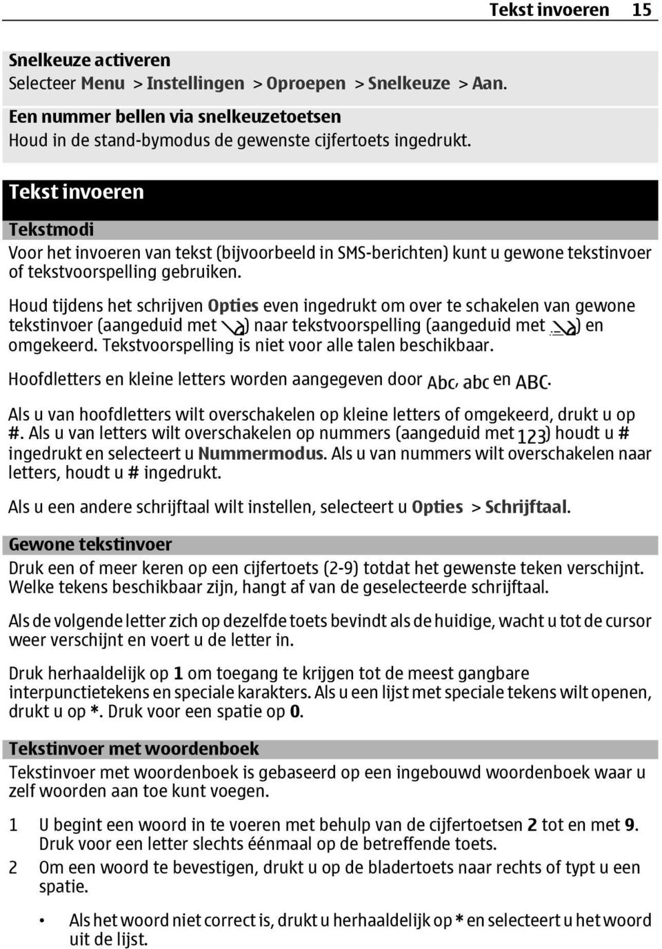 Houd tijdens het schrijven Opties even ingedrukt om over te schakelen van gewone tekstinvoer (aangeduid met ) naar tekstvoorspelling (aangeduid met ) en omgekeerd.