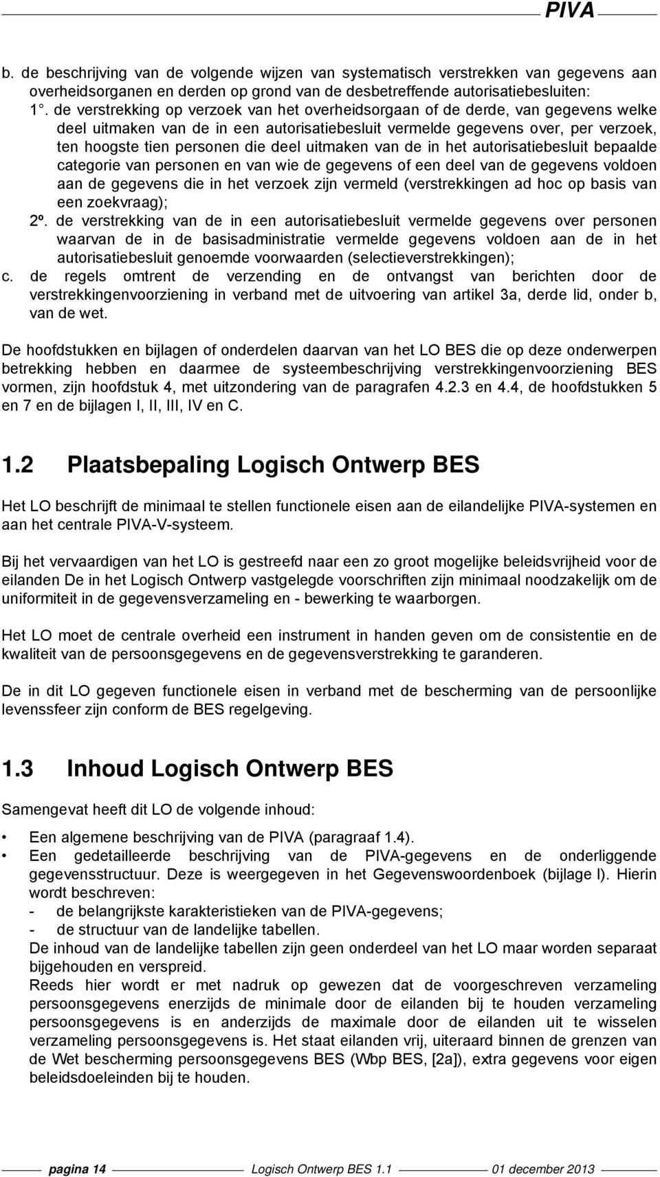 deel uitmaken van de in het autorisatiebesluit bepaalde categorie van personen en van wie de gegevens of een deel van de gegevens voldoen aan de gegevens die in het verzoek zijn vermeld