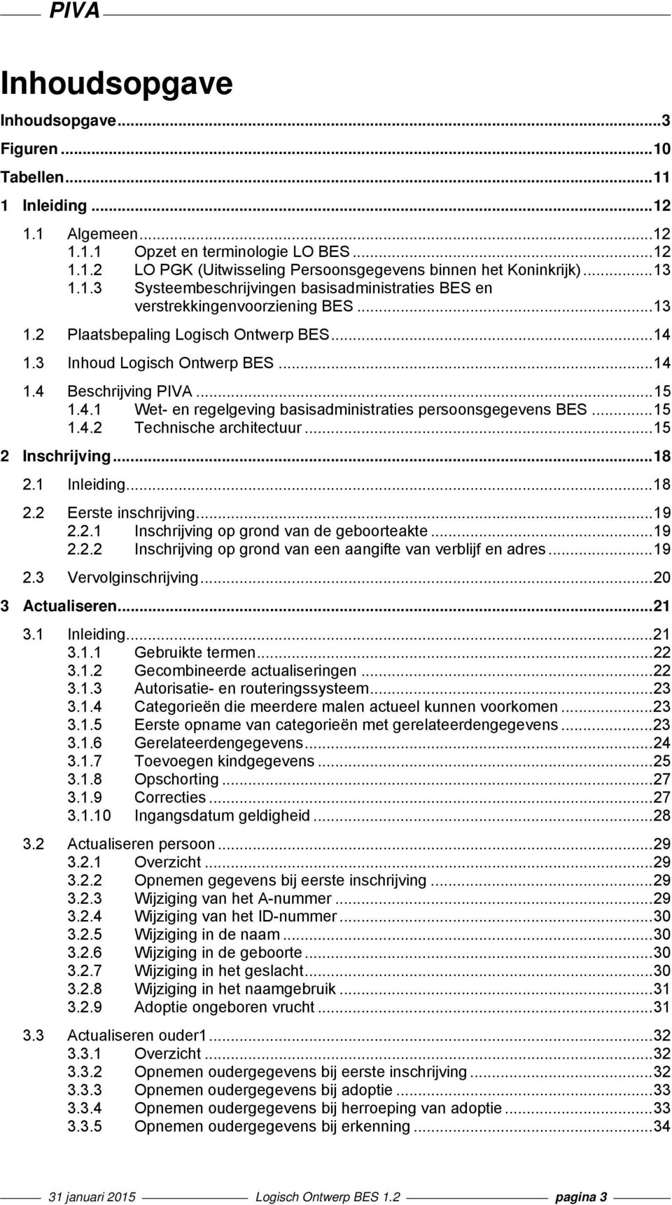 .. 15 1.4.1 Wet- en regelgeving basisadministraties persoonsgegevens BES... 15 1.4.2 Technische architectuur... 15 2 Inschrijving... 18 2.1 Inleiding... 18 2.2 Eerste inschrijving... 19 2.2.1 Inschrijving op grond van de geboorteakte.