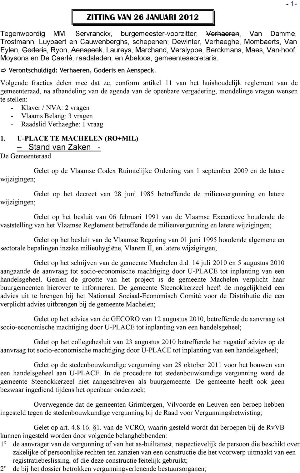 Verslyppe, Berckmans, Maes, Van hoof, Moysons en De Caerlé, raadsleden; en Abeloos, gemeentesecretaris. Verontschuldigd: Verhaeren, Goderis en Aenspeck.