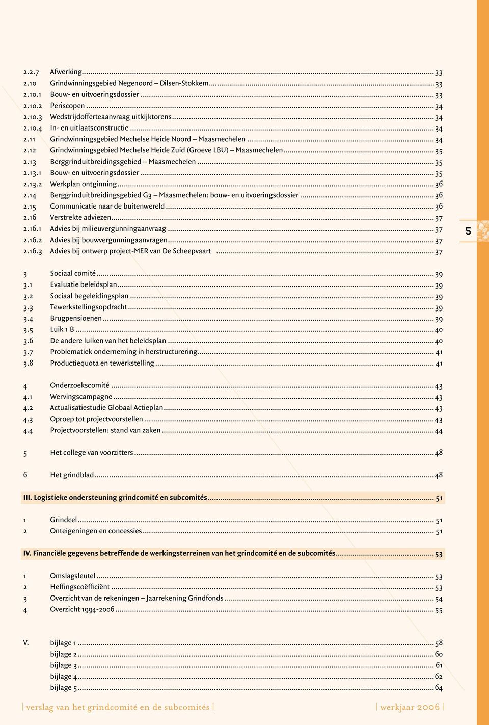 ..35 2.13.2 Werkplan ontginning...36 2.14 Berggrinduitbreidingsgebied G3 Maasmechelen: bouw- en uitvoeringsdossier...36 2.15 Communicatie naar de buitenwereld...36 2.16 