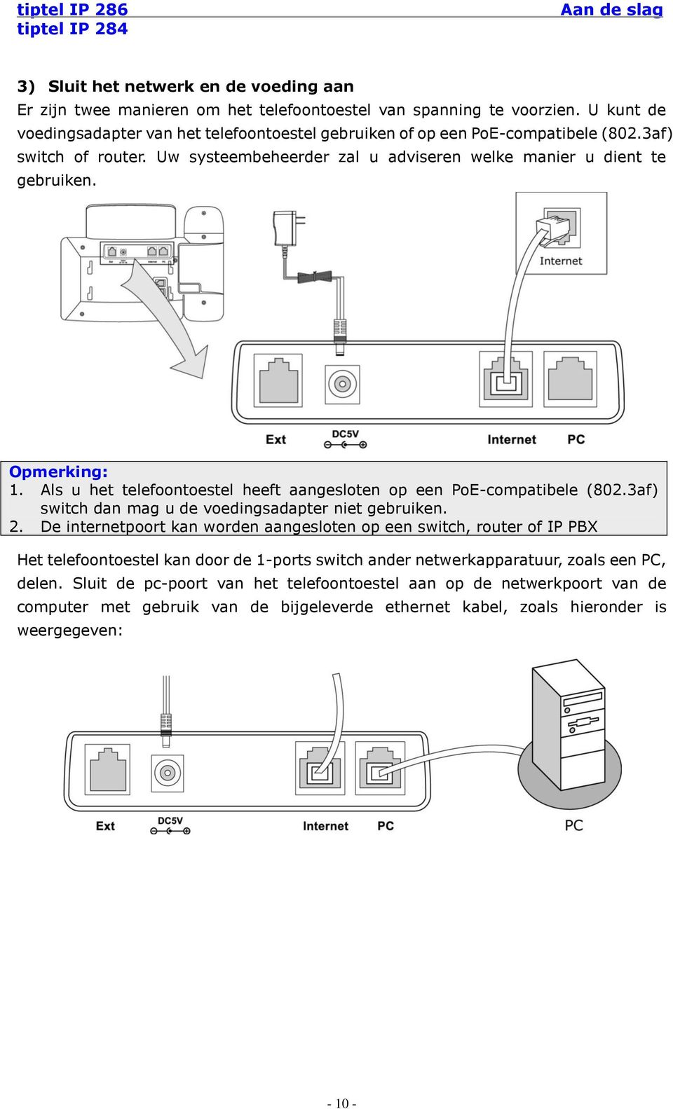 Opmerking: 1. Als u het telefoontoestel heeft aangesloten op een PoE-compatibele (802.3af) switch dan mag u de voedingsadapter niet gebruiken. 2.