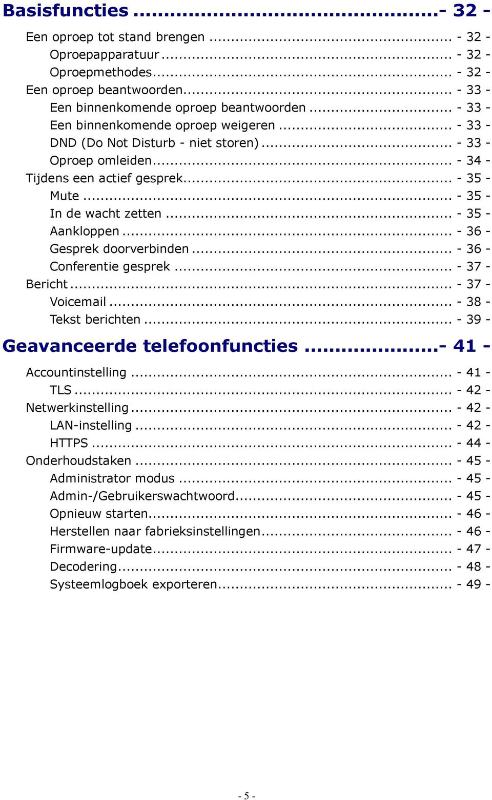 .. - 35 - Aankloppen... - 36 - Gesprek doorverbinden... - 36 - Conferentie gesprek... - 37 - Bericht... - 37 - Voicemail... - 38 - Tekst berichten... - 39 - Geavanceerde telefoonfuncties.