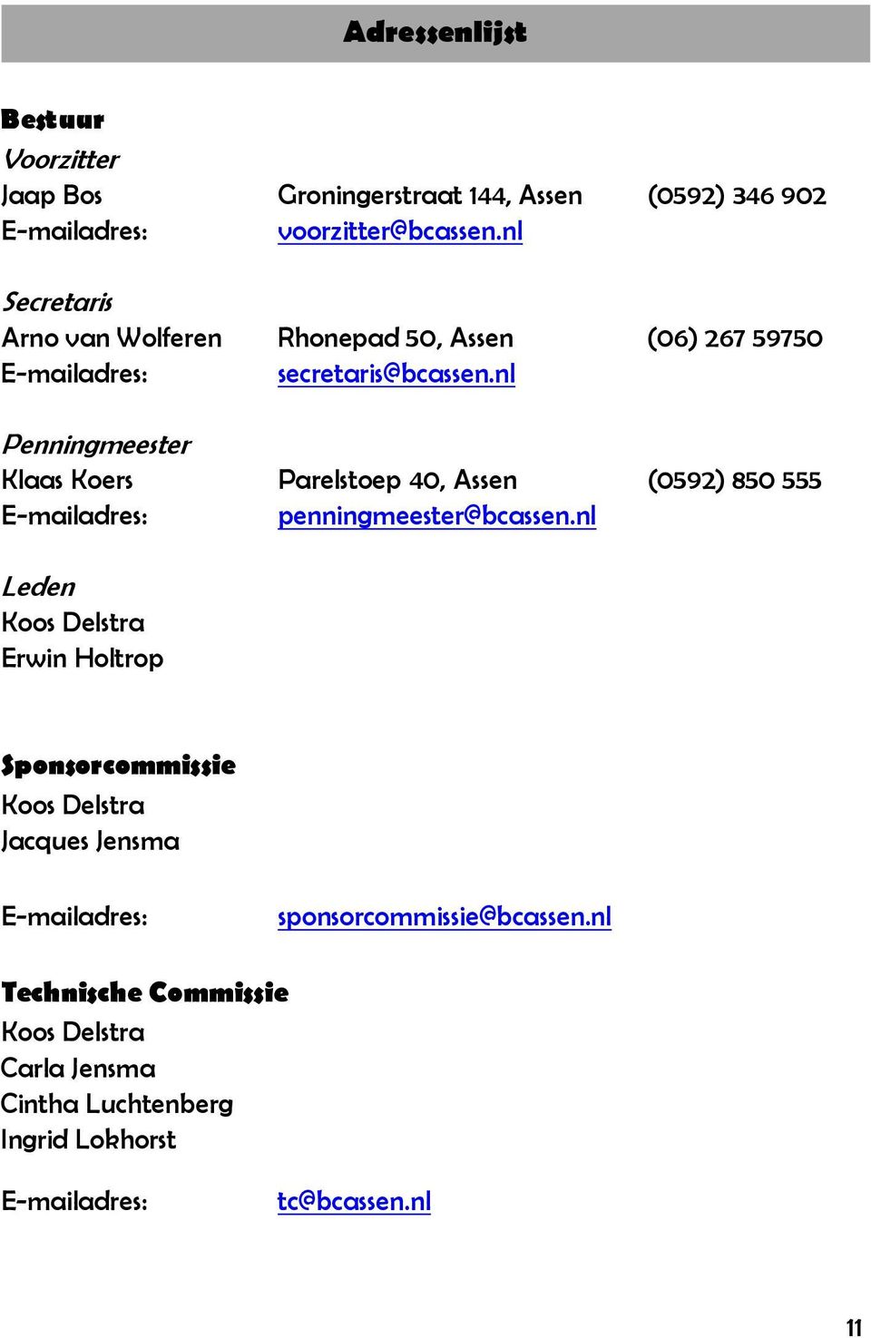 nl Penningmeester Klaas Koers Parelstoep 40, Assen (0592) 850 555 E-mailadres: penningmeester@bcassen.