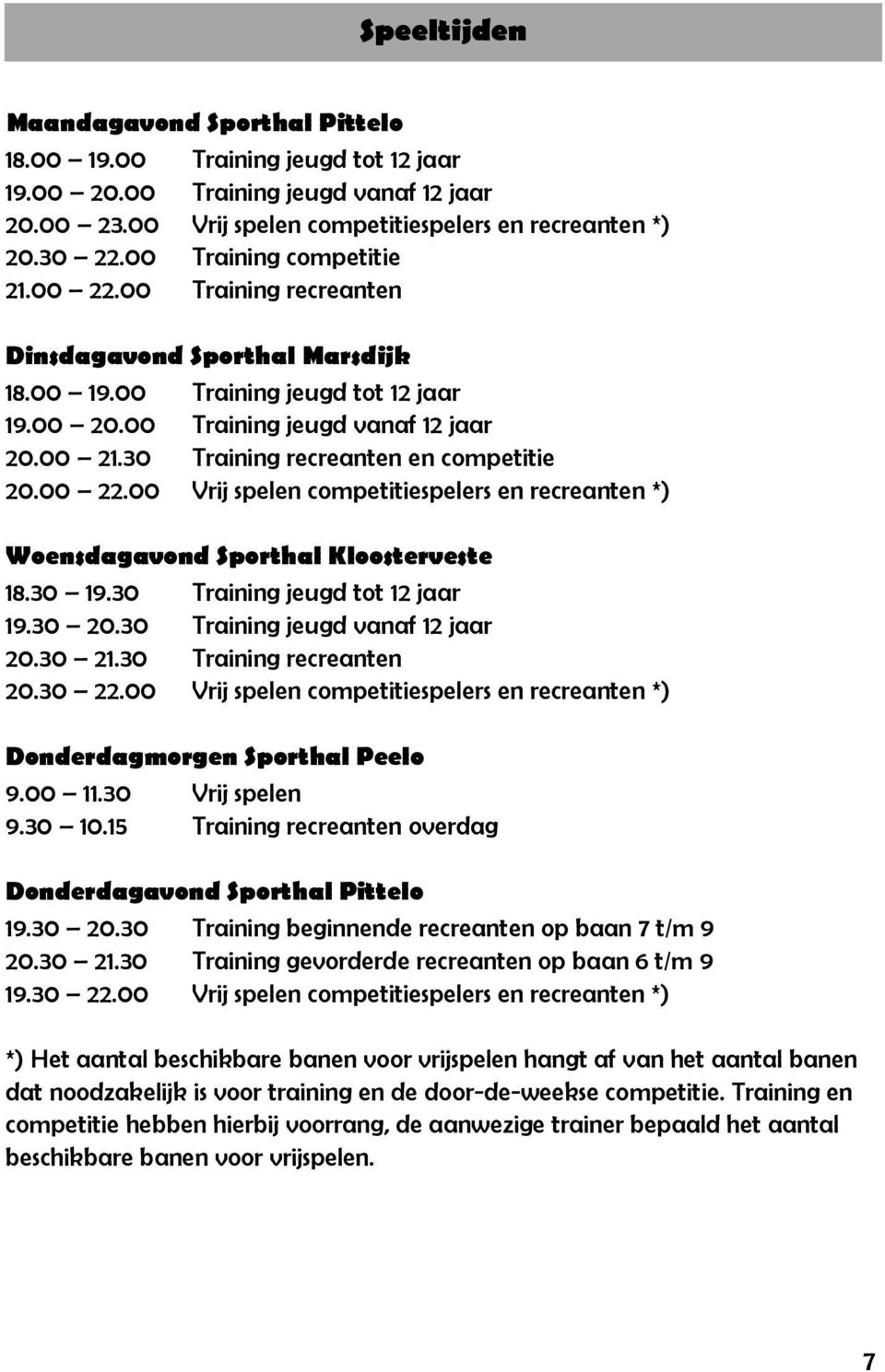 30 Training recreanten en competitie 20.00 22.00 Vrij spelen competitiespelers en recreanten *) Woensdagavond Sporthal Kloosterveste 18.30 19.30 Training jeugd tot 12 jaar 19.30 20.