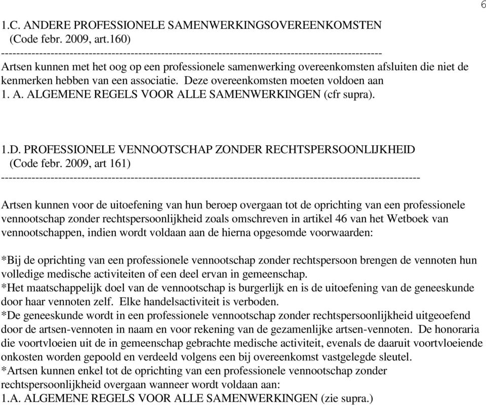 de kenmerken hebben van een associatie. Deze overeenkomsten moeten voldoen aan 1. A. ALGEMENE REGELS VOOR ALLE SAMENWERKINGEN (cfr supra). 6 1.D. PROFESSIONELE VENNOOTSCHAP ZONDER RECHTSPERSOONLIJKHEID (Code febr.