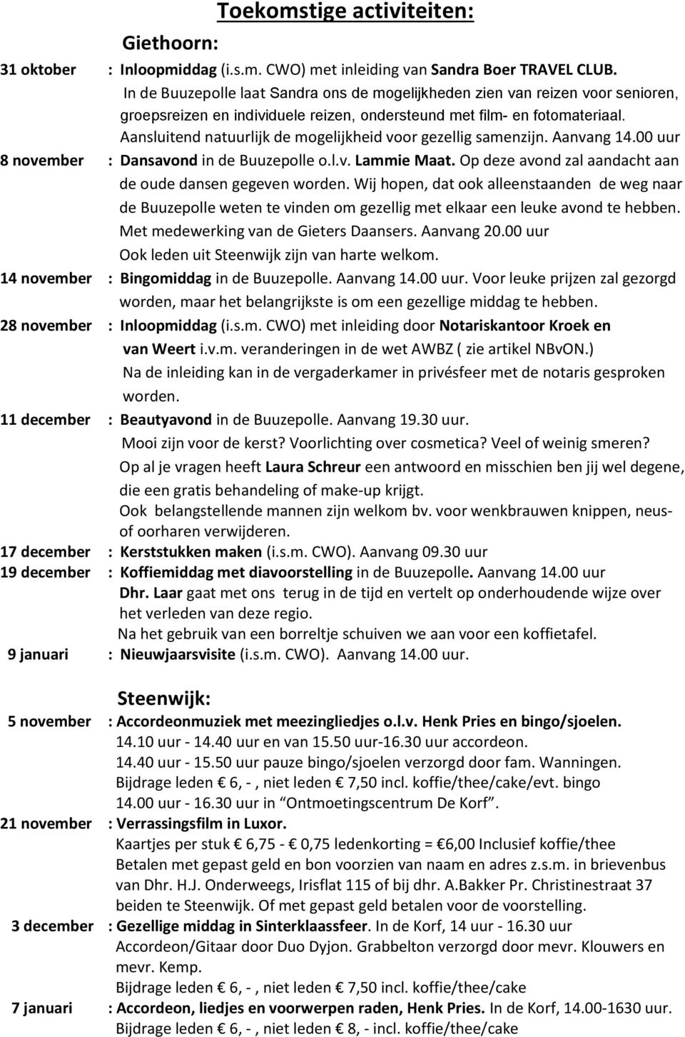 Aansluitend natuurlijk de mogelijkheid voor gezellig samenzijn. Aanvang 14.00 uur 8 november : Dansavond in de Buuzepolle o.l.v. Lammie Maat.