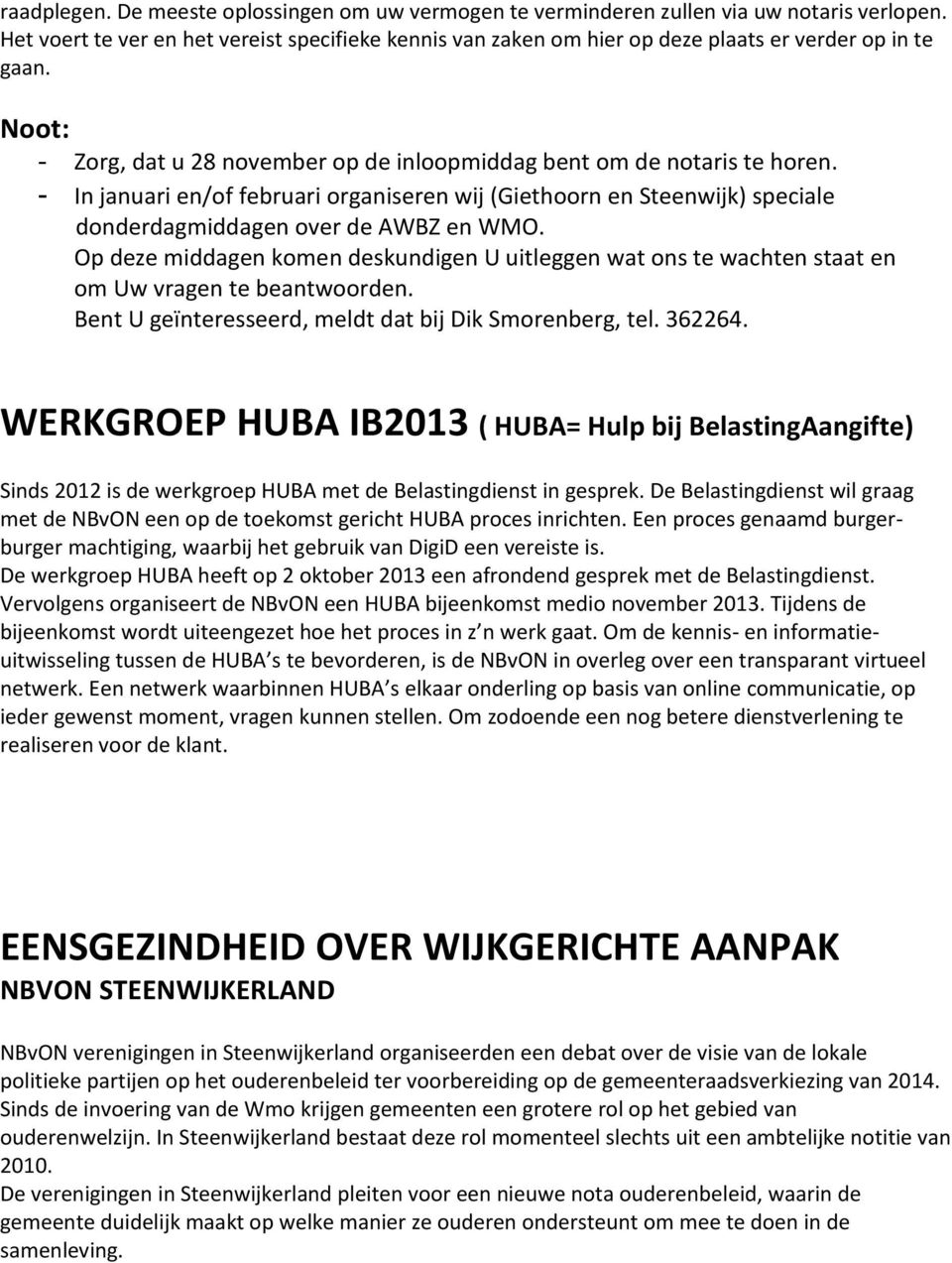 - In januari en/of februari organiseren wij (Giethoorn en Steenwijk) speciale donderdagmiddagen over de AWBZ en WMO.