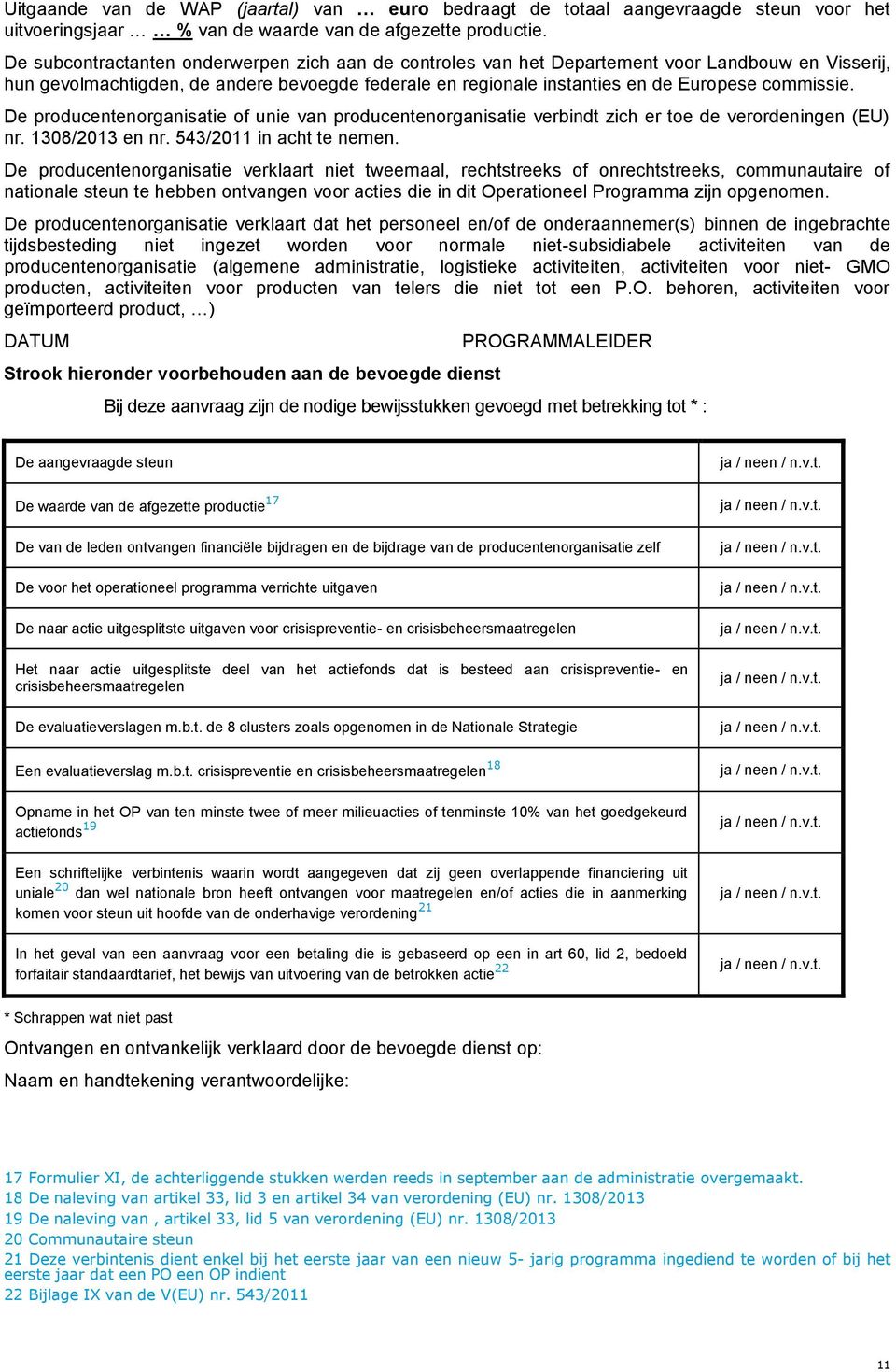 De producentenorganisatie of unie van producentenorganisatie verbindt zich er toe de verordeningen (EU) nr. 1308/2013 en nr. 543/2011 in acht te nemen.