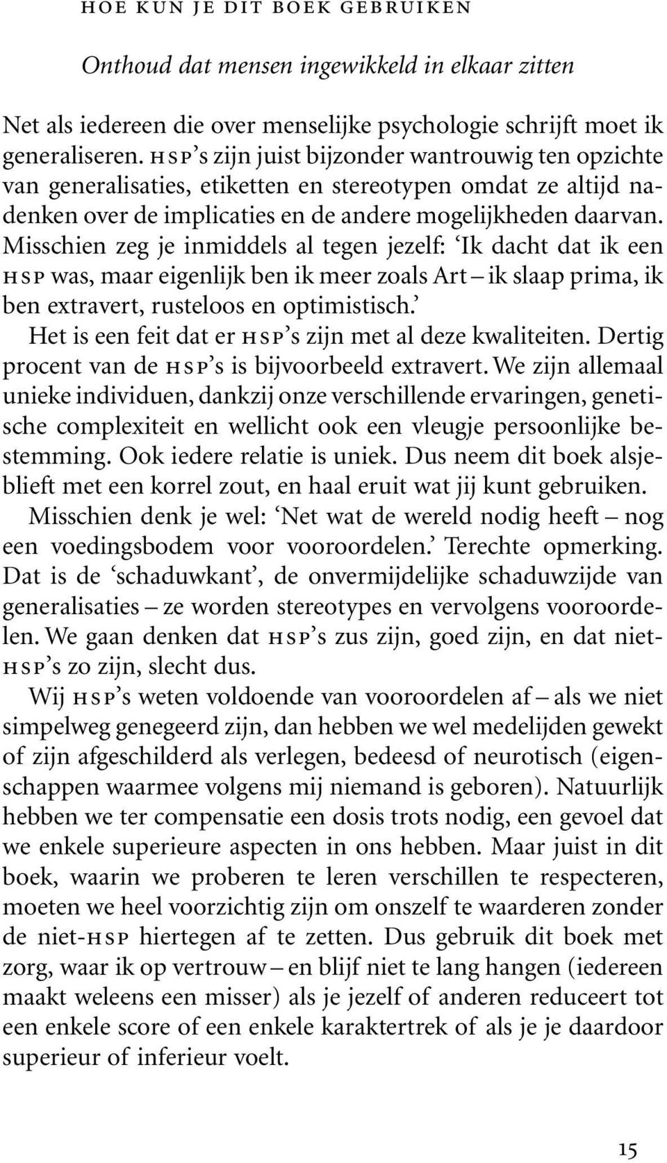 Misschien zeg je inmiddels al tegen jezelf: Ik dacht dat ik een hsp was, maar eigenlijk ben ik meer zoals Art ik slaap prima, ik ben extravert, rusteloos en optimistisch.