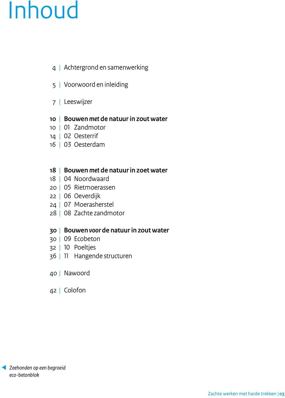 06 Oeverdijk 24 07 Moerasherstel 28 08 Zachte zandmotor 30 Bouwen voor de natuur in zout water 30 09 Ecobeton 32 10